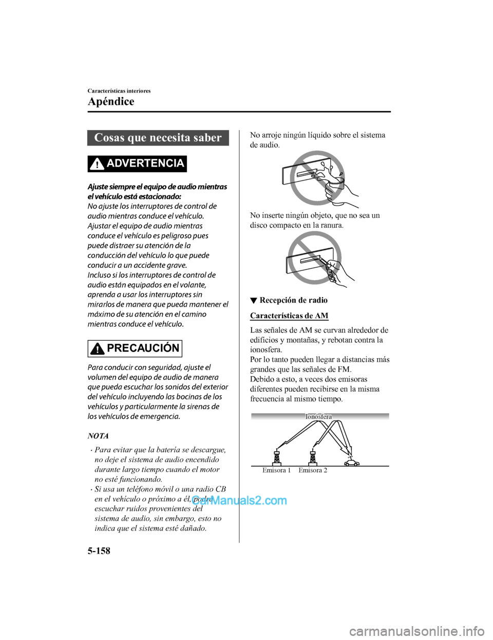 MAZDA MODEL 2 2020 Manual del propietario (in Spanish) Cosas que necesita saber
ADVERTENCIA
Ajuste siempre el equipo de audio mientras
el vehículo está estacionado:
No ajuste los interruptores de control de
audio mientras conduce el vehículo.
Ajustar e MAZDA MODEL 2 2020 Manual del propietario (in Spanish) Cosas que necesita saber
ADVERTENCIA
Ajuste siempre el equipo de audio mientras
el vehículo está estacionado:
No ajuste los interruptores de control de
audio mientras conduce el vehículo.
Ajustar e