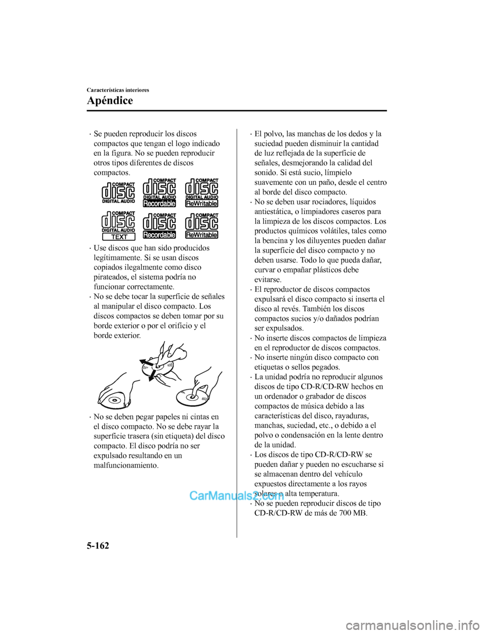 MAZDA MODEL 2 2020 Manual del propietario (in Spanish) Se pueden reproducir los discos
compactos que tengan el logo indicado
en la figura. No se pueden reproducir
otros tipos diferentes de discos
compactos.
Use discos que han sido producidos
legíti MAZDA MODEL 2 2020 Manual del propietario (in Spanish) Se pueden reproducir los discos
compactos que tengan el logo indicado
en la figura. No se pueden reproducir
otros tipos diferentes de discos
compactos.
Use discos que han sido producidos
legíti