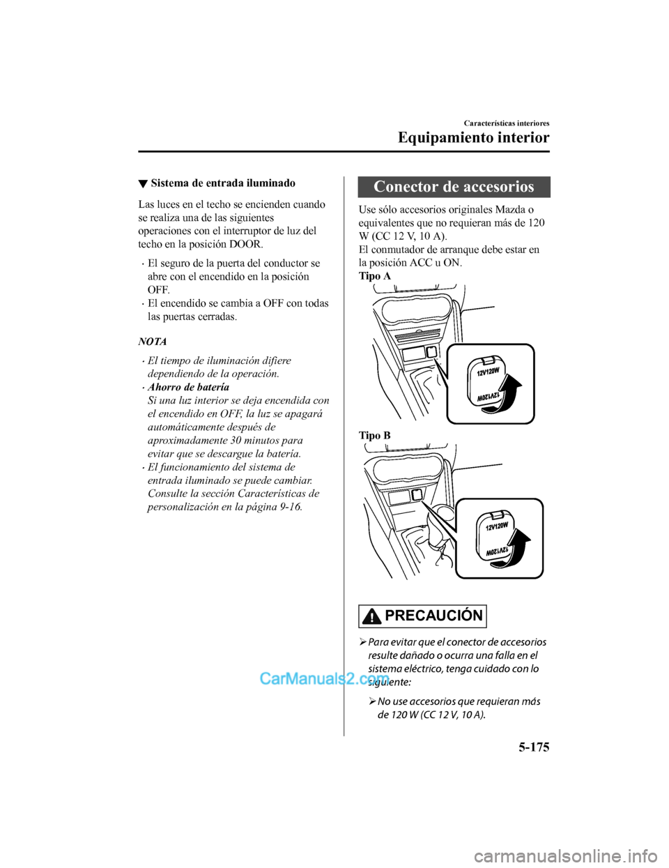 MAZDA MODEL 2 2020 Manual del propietario (in Spanish) ▼Sistema de entrada iluminado
Las luces en el techo se encienden cuando
se realiza una de las siguientes
operaciones con el interruptor de luz del
techo en la posición DOOR.
El seguro de la puer MAZDA MODEL 2 2020 Manual del propietario (in Spanish) ▼Sistema de entrada iluminado
Las luces en el techo se encienden cuando
se realiza una de las siguientes
operaciones con el interruptor de luz del
techo en la posición DOOR.
El seguro de la puer
