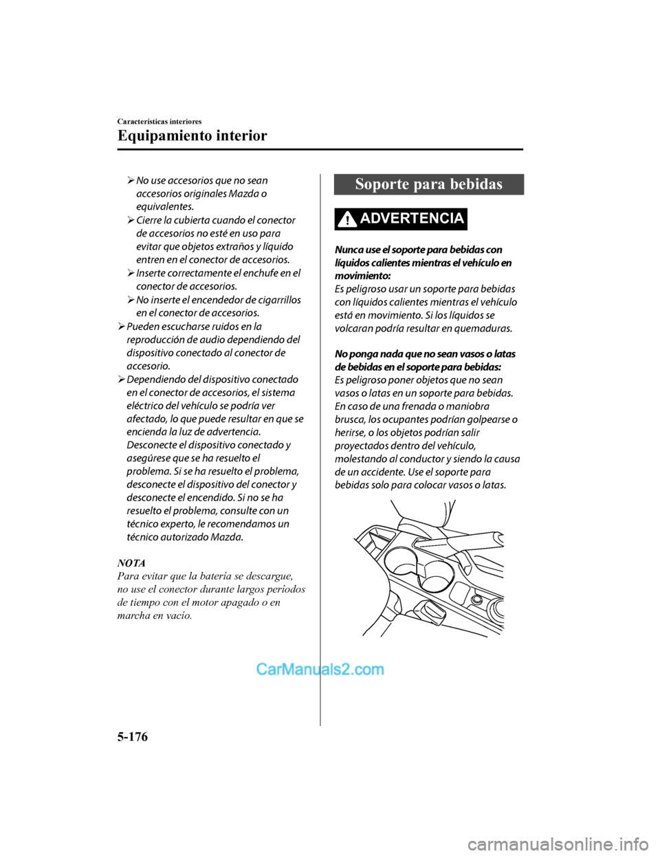 MAZDA MODEL 2 2020 Manual del propietario (in Spanish) No use accesorios que no sean
accesorios originales Mazda o
equivalentes.
Cierre la cubierta cuando el conector
de accesorios no esté en uso para
evitar que objetos extraños y líquido
entren MAZDA MODEL 2 2020 Manual del propietario (in Spanish) No use accesorios que no sean
accesorios originales Mazda o
equivalentes.
Cierre la cubierta cuando el conector
de accesorios no esté en uso para
evitar que objetos extraños y líquido
entren