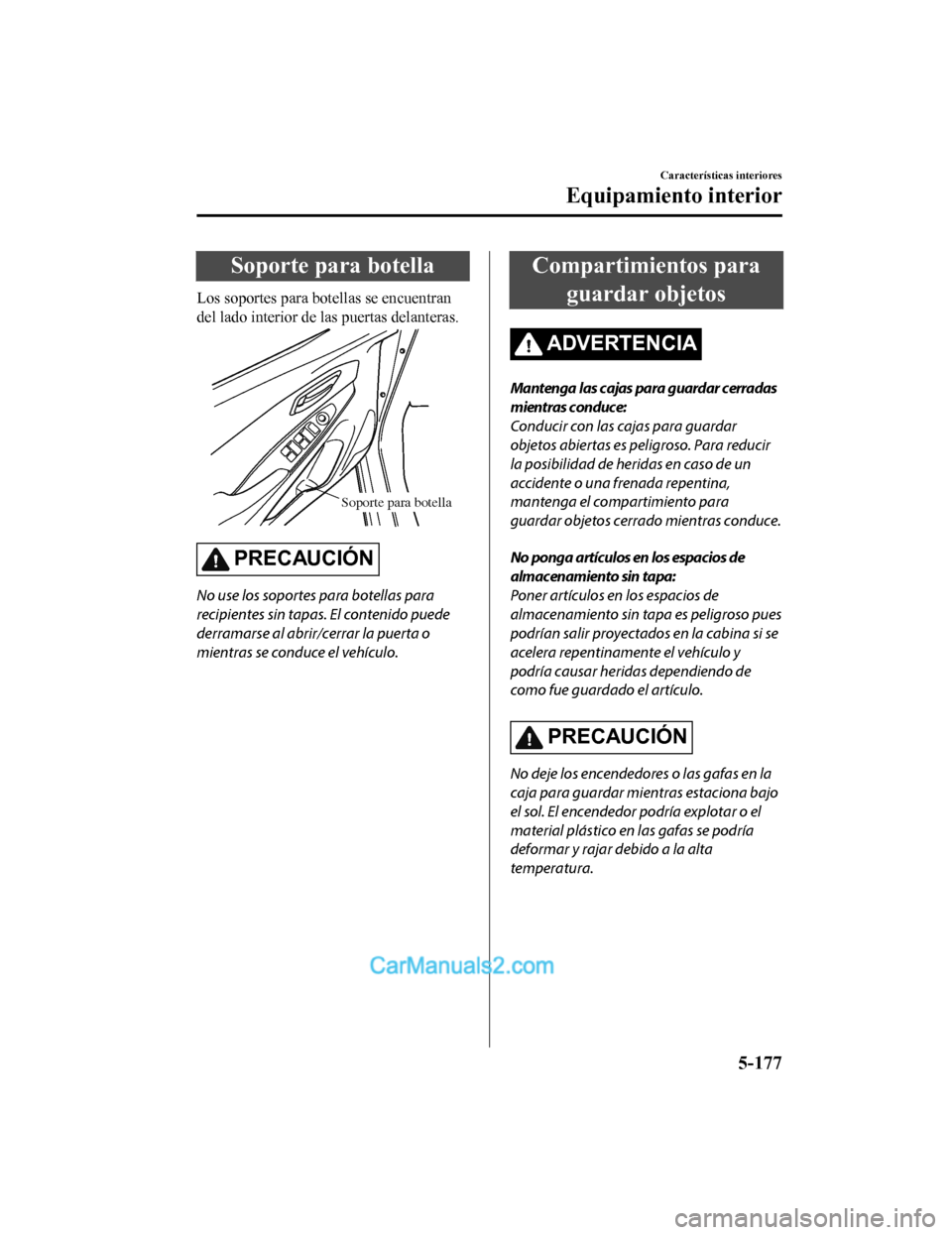 MAZDA MODEL 2 2020 Manual del propietario (in Spanish) Soporte para botella
Los soportes para botellas se encuentran
del lado interior de las puertas delanteras.
Soporte para botella
PRECAUCIÓN
No use los soportes para botellas para
recipientes sin tapas MAZDA MODEL 2 2020 Manual del propietario (in Spanish) Soporte para botella
Los soportes para botellas se encuentran
del lado interior de las puertas delanteras.
Soporte para botella
PRECAUCIÓN
No use los soportes para botellas para
recipientes sin tapas