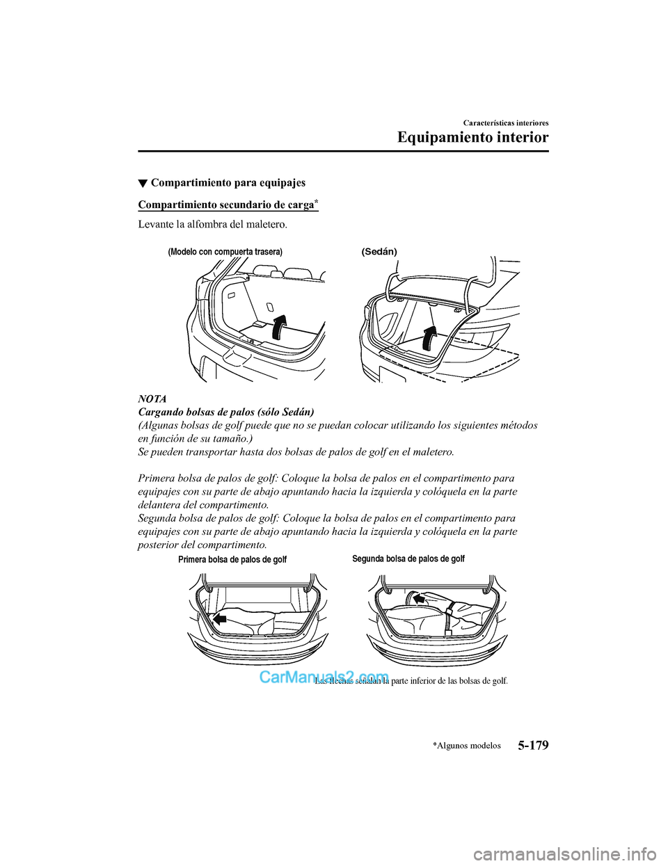 MAZDA MODEL 2 2020 Manual del propietario (in Spanish) ▼Compartimiento para equipajes
Compartimiento sec
undario de carga*
Levante la alfombra del maletero.
(Modelo con compuerta trasera)(Sedán)
NOTA
Cargando bolsas de palos (s MAZDA MODEL 2 2020 Manual del propietario (in Spanish) ▼Compartimiento para equipajes
Compartimiento sec
undario de carga*
Levante la alfombra del maletero.
(Modelo con compuerta trasera)(Sedán)
NOTA
Cargando bolsas de palos (s