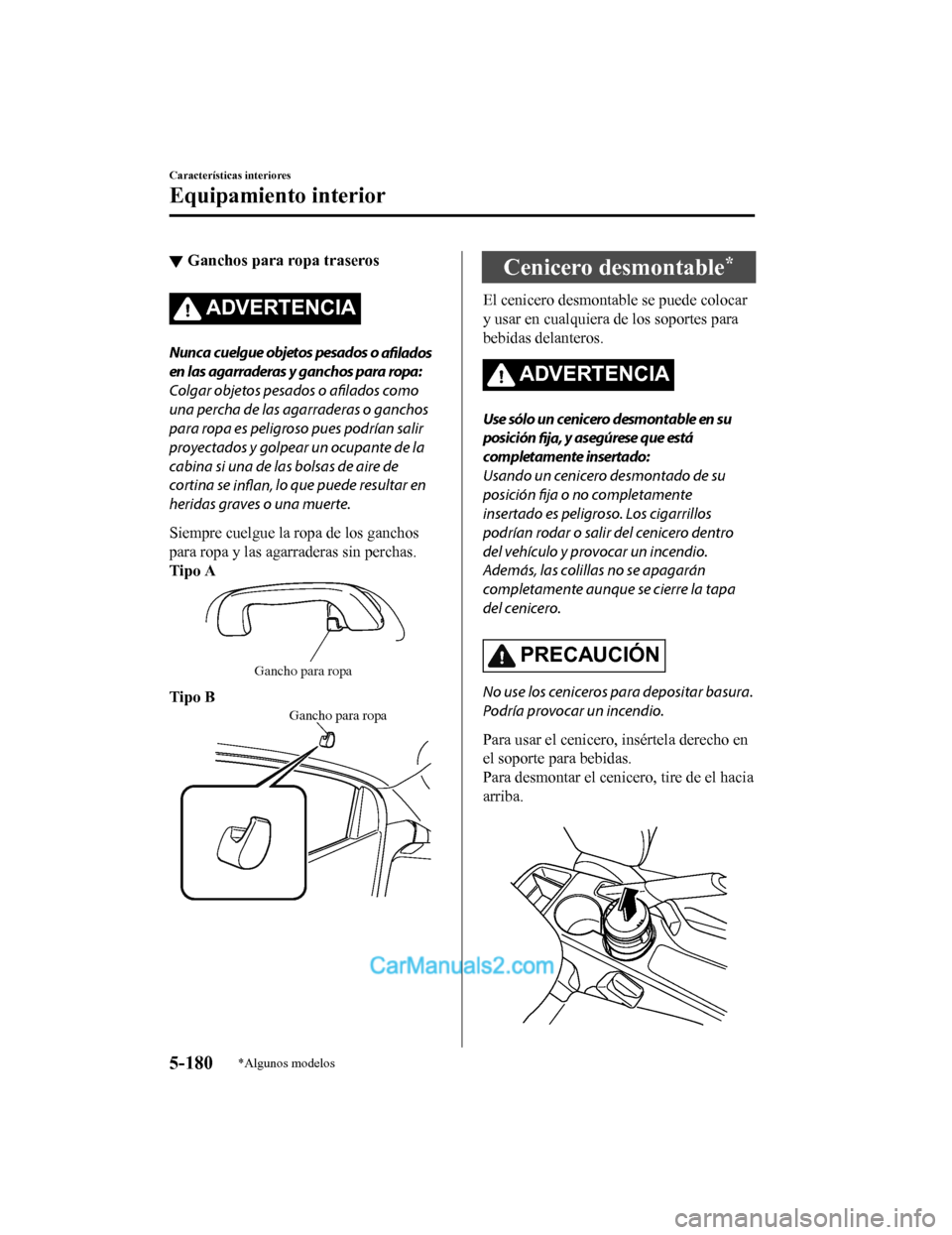 MAZDA MODEL 2 2020 Manual del propietario (in Spanish) ▼Ganchos para ropa traseros
ADVERTENCIA
Nunca cuelgue objetos pesados o
afilados
en las agarraderas y ganchos para ropa:
Colgar objetos pesados o afilados como
una percha de las agarraderas o ganc MAZDA MODEL 2 2020 Manual del propietario (in Spanish) ▼Ganchos para ropa traseros
ADVERTENCIA
Nunca cuelgue objetos pesados o
afilados
en las agarraderas y ganchos para ropa:
Colgar objetos pesados o afilados como
una percha de las agarraderas o ganc