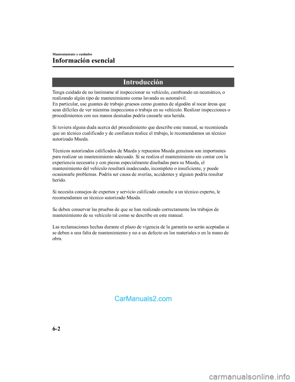MAZDA MODEL 2 2020 Manual del propietario (in Spanish) Introducción
Tenga cuidado de no lastimarse al inspeccionar su vehículo, cambiando un neumático, o
realizando algún tipo de mantenimiento como lavando su automóvi l.
En particular, use guantes de MAZDA MODEL 2 2020 Manual del propietario (in Spanish) Introducción
Tenga cuidado de no lastimarse al inspeccionar su vehículo, cambiando un neumático, o
realizando algún tipo de mantenimiento como lavando su automóvi l.
En particular, use guantes de