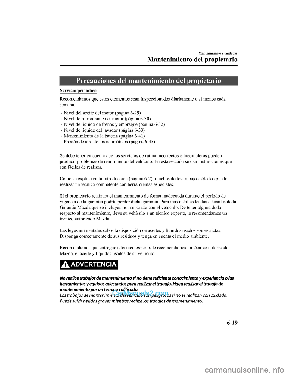 MAZDA MODEL 2 2020 Manual del propietario (in Spanish) Precauciones del mantenimiento del propietario
Servicio periódico
Recomendamos que estos elementos sean inspeccionados diariament e o al menos cada
semana.
Nivel del aceite del motor (página 6-29 MAZDA MODEL 2 2020 Manual del propietario (in Spanish) Precauciones del mantenimiento del propietario
Servicio periódico
Recomendamos que estos elementos sean inspeccionados diariament e o al menos cada
semana.
Nivel del aceite del motor (página 6-29