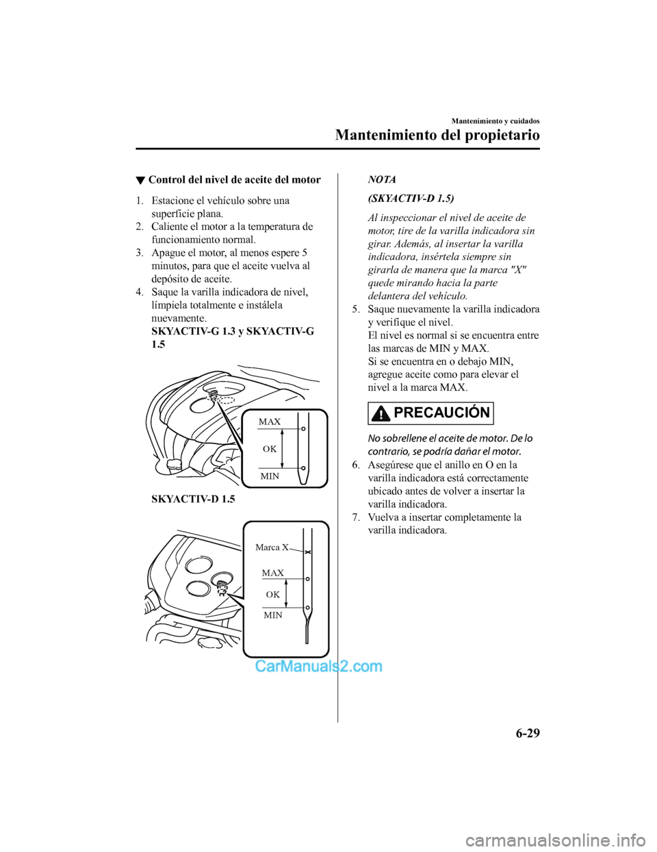 MAZDA MODEL 2 2020 Manual del propietario (in Spanish) ▼Control del nivel de aceite del motor
1. Estacione el vehículo sobre una
superficie plana.
2. Caliente el motor a la temperatura de funcionamiento normal.
3. Apague el motor, al menos espere 5 min MAZDA MODEL 2 2020 Manual del propietario (in Spanish) ▼Control del nivel de aceite del motor
1. Estacione el vehículo sobre una
superficie plana.
2. Caliente el motor a la temperatura de funcionamiento normal.
3. Apague el motor, al menos espere 5 min