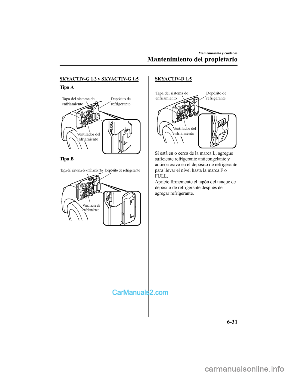 MAZDA MODEL 2 2020 Manual del propietario (in Spanish) SKYACTIV-G 1.3 y SKYACTIV-G 1.5
Tipo A
Tapa del sistema de
enfriamientoDepósito de
refrigerante
Ventilador del
enfriamiento
Tipo B
Tapa del sistema de enfriamientoDepósito de refrigerante
Ve MAZDA MODEL 2 2020 Manual del propietario (in Spanish) SKYACTIV-G 1.3 y SKYACTIV-G 1.5
Tipo A
Tapa del sistema de
enfriamientoDepósito de
refrigerante
Ventilador del
enfriamiento
Tipo B
Tapa del sistema de enfriamientoDepósito de refrigerante
Ve
