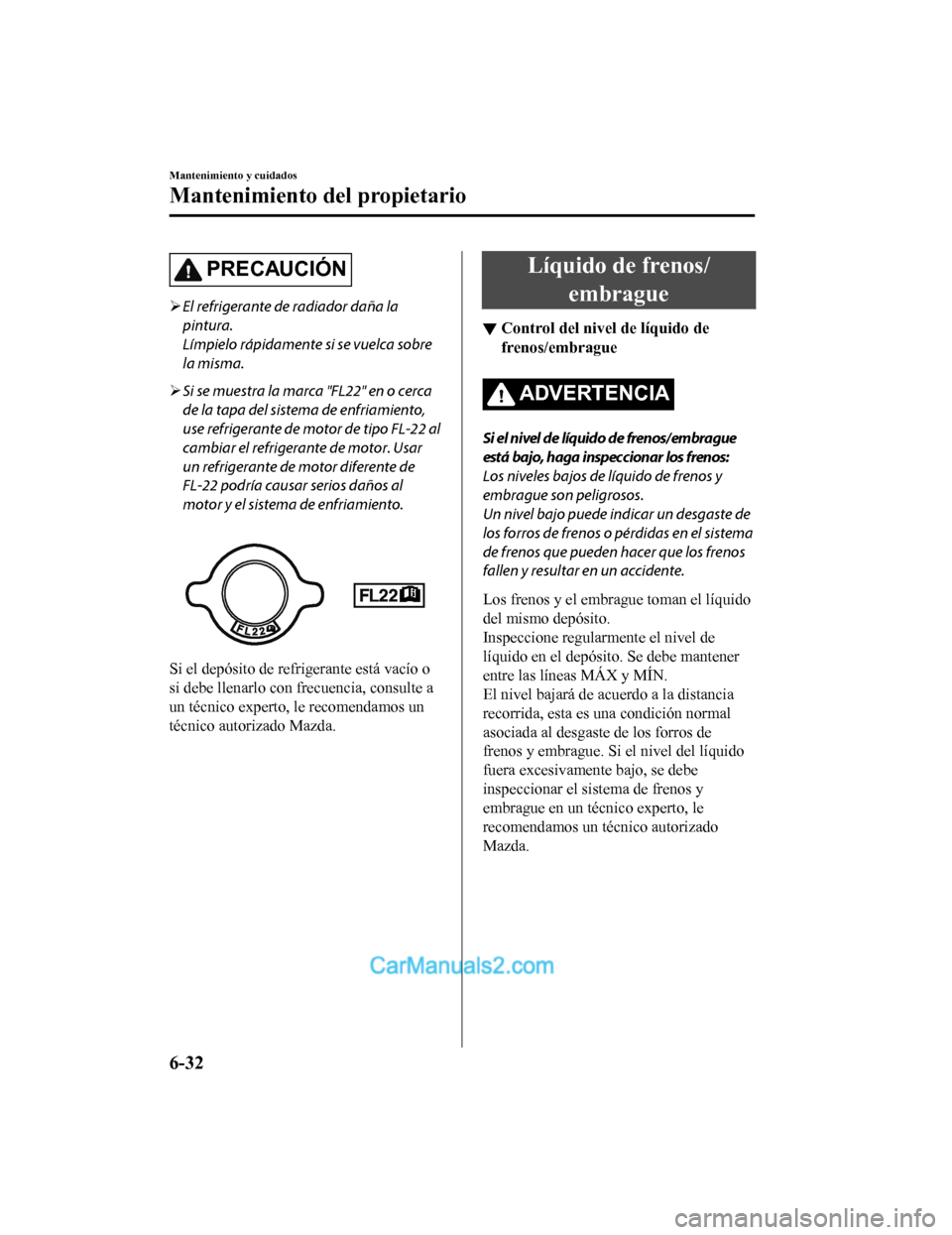 MAZDA MODEL 2 2020 Manual del propietario (in Spanish) PRECAUCIÓN
El refrigerante de radiador daña la
pintura.
Límpielo rápidamente si se vuelca sobre
la misma.
Si se muestra la marca "FL22" en o cerca
de la tapa del sistema de enfriamiento,
us MAZDA MODEL 2 2020 Manual del propietario (in Spanish) PRECAUCIÓN
El refrigerante de radiador daña la
pintura.
Límpielo rápidamente si se vuelca sobre
la misma.
Si se muestra la marca "FL22" en o cerca
de la tapa del sistema de enfriamiento,
us
