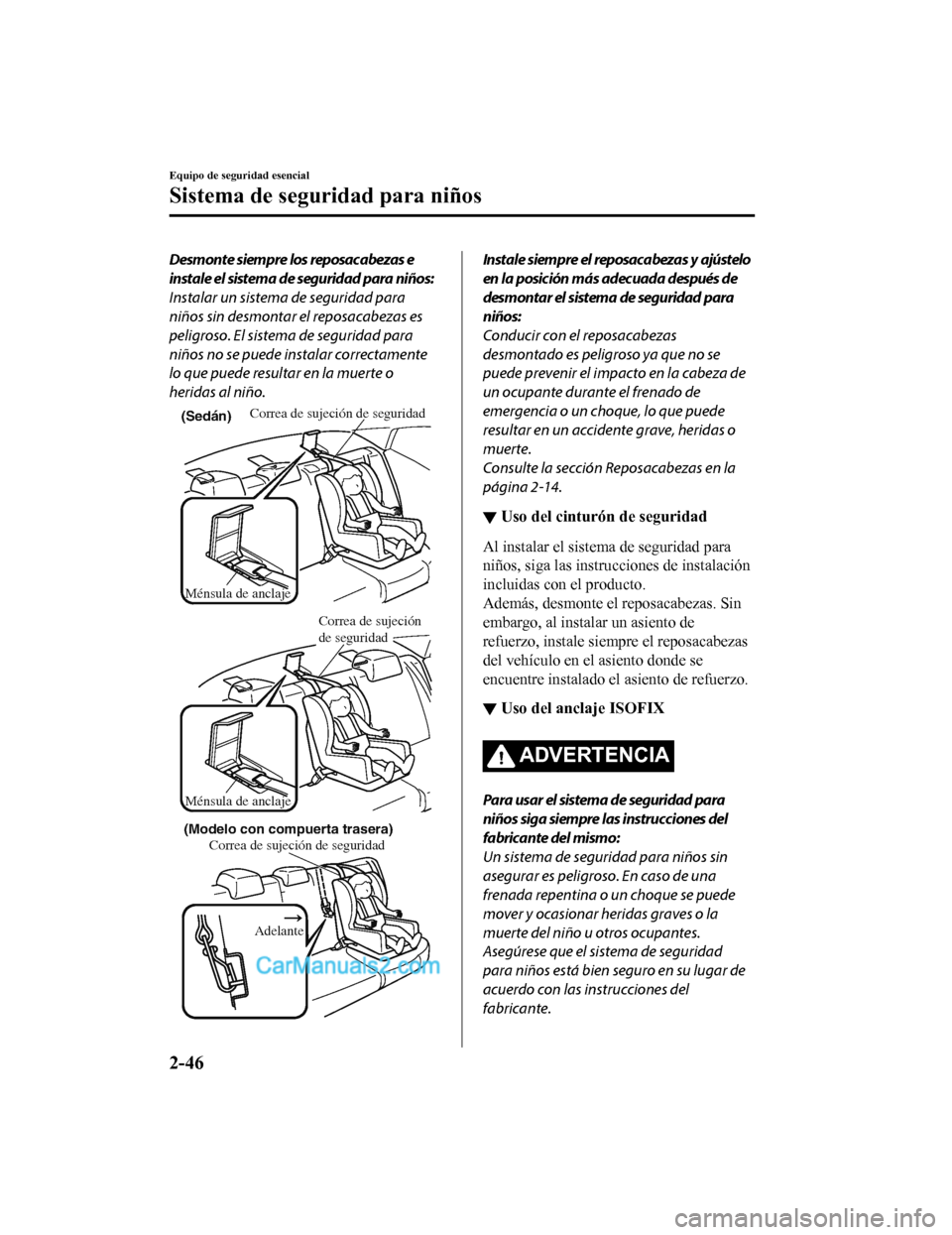 MAZDA MODEL 2 2020 Manual del propietario (in Spanish) Desmonte siempre los reposacabezas e
instale el sistema de seguridad para niños:
Instalar un sistema de seguridad para
niños sin desmontar el reposacabezas es
peligroso. El sistema de seguridad para MAZDA MODEL 2 2020 Manual del propietario (in Spanish) Desmonte siempre los reposacabezas e
instale el sistema de seguridad para niños:
Instalar un sistema de seguridad para
niños sin desmontar el reposacabezas es
peligroso. El sistema de seguridad para