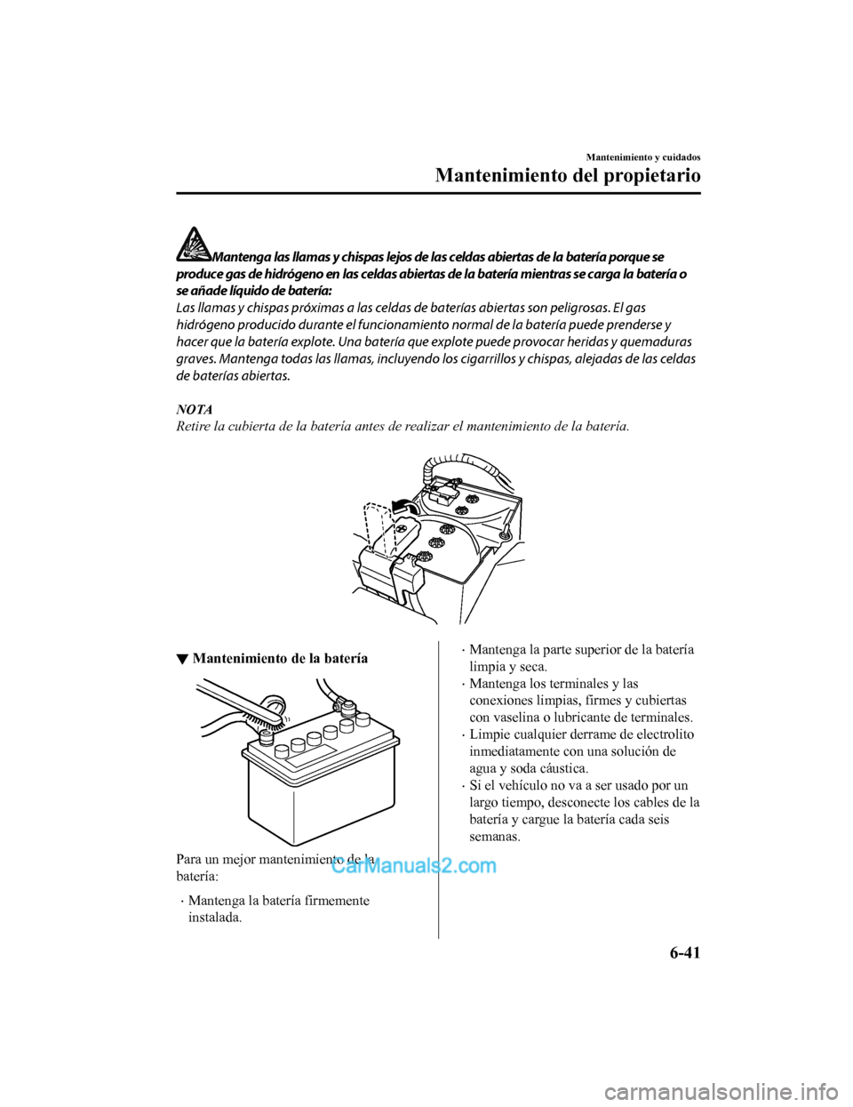 MAZDA MODEL 2 2020 Manual del propietario (in Spanish) Mantenga las llamas y chispas lejos de las celdas abiertas de la batería porque se
produce gas de hidrógeno en las celdas abiertas de la batería mientras se carga la batería o
se añade líquido d MAZDA MODEL 2 2020 Manual del propietario (in Spanish) Mantenga las llamas y chispas lejos de las celdas abiertas de la batería porque se
produce gas de hidrógeno en las celdas abiertas de la batería mientras se carga la batería o
se añade líquido d