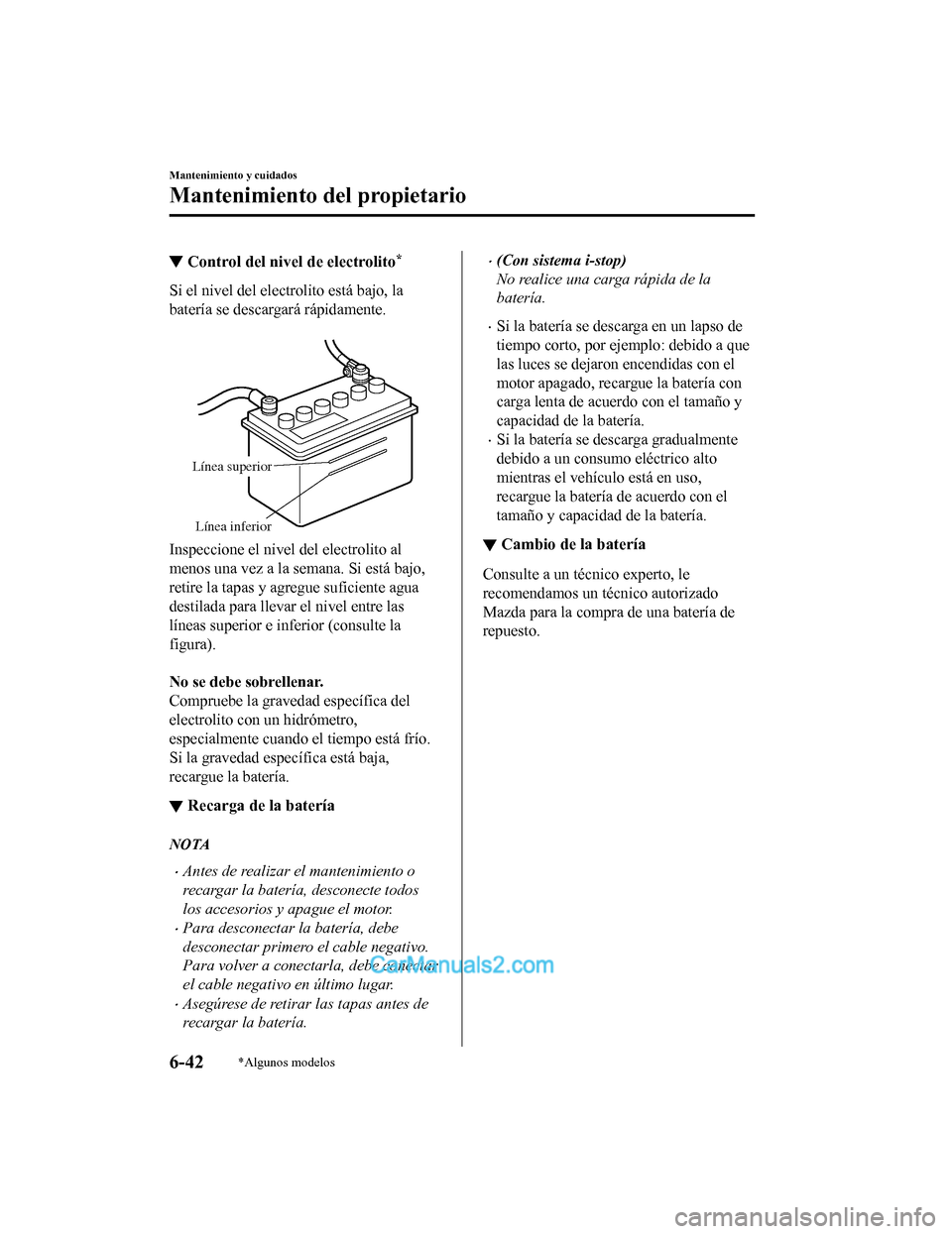 MAZDA MODEL 2 2020 Manual del propietario (in Spanish) ▼Control del nivel de electrolito*
Si el nivel del electrolito está bajo, la
batería se descargará rápidamente.
Línea superior
Línea inferior
Inspeccione el nivel del electrolito al
menos un MAZDA MODEL 2 2020 Manual del propietario (in Spanish) ▼Control del nivel de electrolito*
Si el nivel del electrolito está bajo, la
batería se descargará rápidamente.
Línea superior
Línea inferior
Inspeccione el nivel del electrolito al
menos un