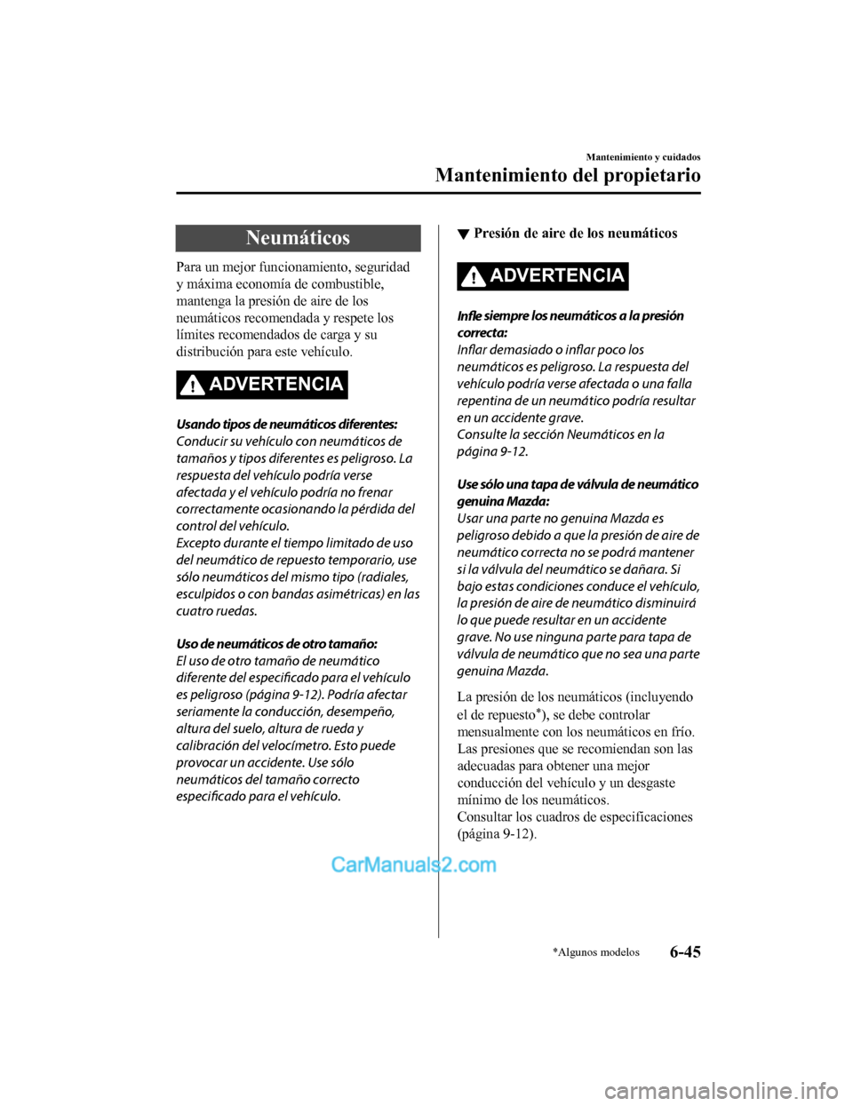 MAZDA MODEL 2 2020 Manual del propietario (in Spanish) Neumáticos
Para un mejor funcionamiento, seguridad
y máxima economía de combustible,
mantenga la presión de aire de los
neumáticos recomendada y respete los
límites recomendados de carga y su
di MAZDA MODEL 2 2020 Manual del propietario (in Spanish) Neumáticos
Para un mejor funcionamiento, seguridad
y máxima economía de combustible,
mantenga la presión de aire de los
neumáticos recomendada y respete los
límites recomendados de carga y su
di