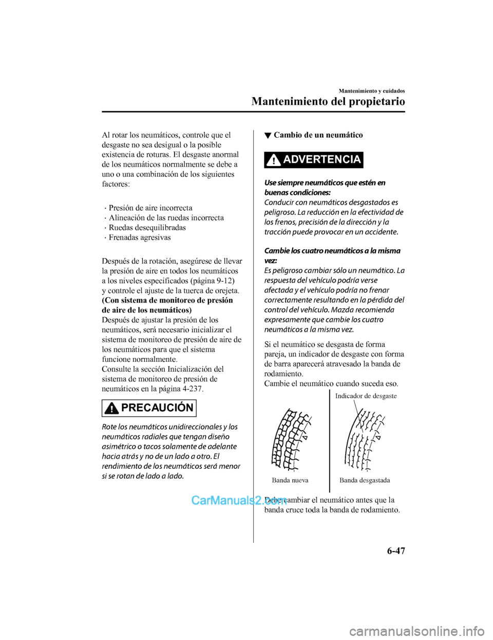 MAZDA MODEL 2 2020 Manual del propietario (in Spanish) Al rotar los neumáticos, controle que el
desgaste no sea desigual o la posible
existencia de roturas. El desgaste anormal
de los neumáticos normalmente se debe a
uno o una combinación de los siguie MAZDA MODEL 2 2020 Manual del propietario (in Spanish) Al rotar los neumáticos, controle que el
desgaste no sea desigual o la posible
existencia de roturas. El desgaste anormal
de los neumáticos normalmente se debe a
uno o una combinación de los siguie