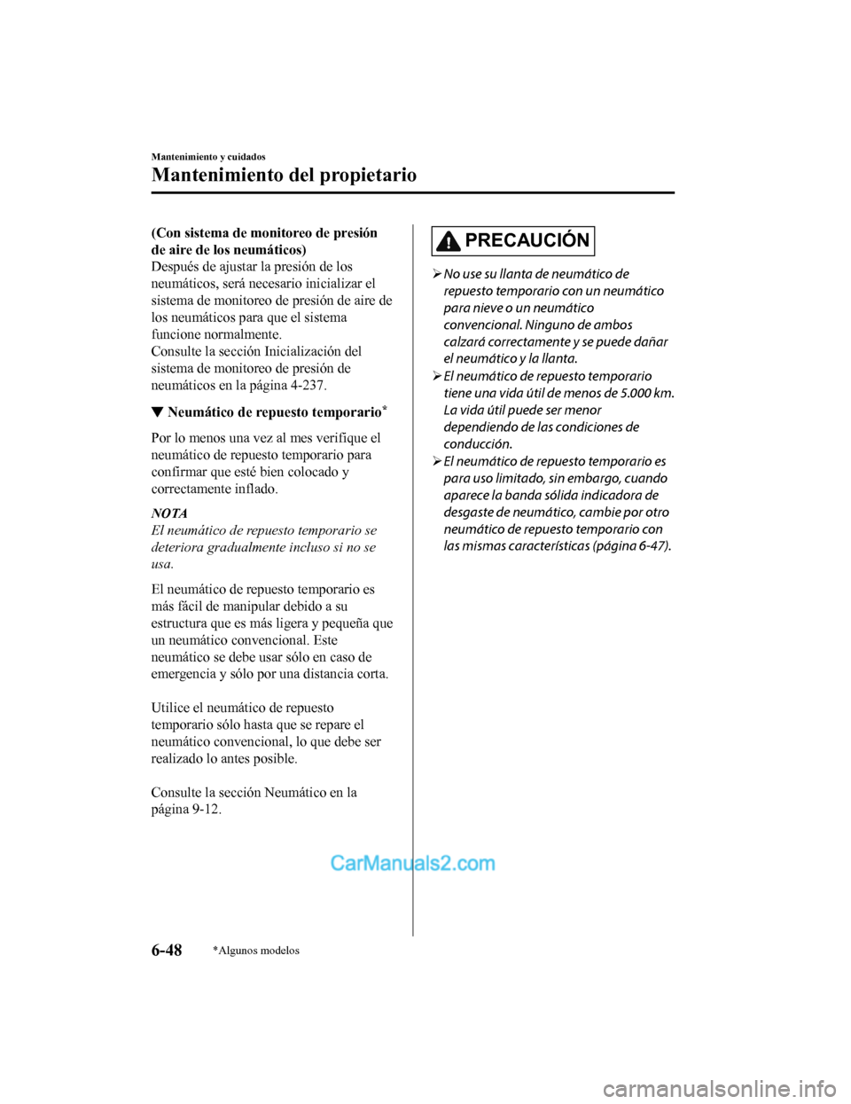 MAZDA MODEL 2 2020 Manual del propietario (in Spanish) (Con sistema de monitoreo de presión
de aire de los neumáticos)
Después de ajustar la presión de los
neumáticos, será necesario inicializar el
sistema de monitoreo de presión de aire de
los neu MAZDA MODEL 2 2020 Manual del propietario (in Spanish) (Con sistema de monitoreo de presión
de aire de los neumáticos)
Después de ajustar la presión de los
neumáticos, será necesario inicializar el
sistema de monitoreo de presión de aire de
los neu