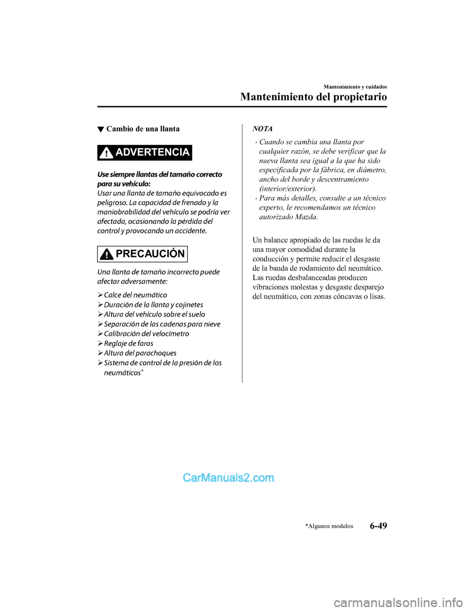 MAZDA MODEL 2 2020 Manual del propietario (in Spanish) ▼Cambio de una llanta
ADVERTENCIA
Use siempre llantas del tamaño correcto
para su vehículo:
Usar una llanta de tamaño equivocado es
peligroso. La capacidad de frenado y la
maniobrabilidad del veh MAZDA MODEL 2 2020 Manual del propietario (in Spanish) ▼Cambio de una llanta
ADVERTENCIA
Use siempre llantas del tamaño correcto
para su vehículo:
Usar una llanta de tamaño equivocado es
peligroso. La capacidad de frenado y la
maniobrabilidad del veh