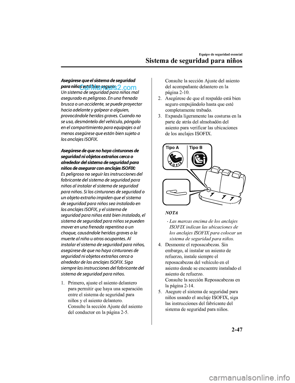 MAZDA MODEL 2 2020 Manual del propietario (in Spanish) Asegúrese que el sistema de seguridad
para niños está bien seguro:
Un sistema de seguridad para niños mal
asegurado es peligroso. En una frenada
brusca o un accidente, se puede proyectar
hacia ade MAZDA MODEL 2 2020 Manual del propietario (in Spanish) Asegúrese que el sistema de seguridad
para niños está bien seguro:
Un sistema de seguridad para niños mal
asegurado es peligroso. En una frenada
brusca o un accidente, se puede proyectar
hacia ade