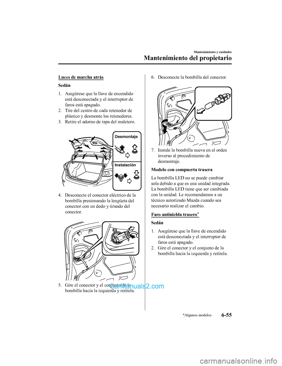 MAZDA MODEL 2 2020 Manual del propietario (in Spanish) Luces de marcha atrás
Sedán
1. Asegúrese que la llave de encendidoestá desconectada y el interruptor de
faros está apagado.
2. Tire del centro de cada retenedor de plástico y desmonte los retene MAZDA MODEL 2 2020 Manual del propietario (in Spanish) Luces de marcha atrás
Sedán
1. Asegúrese que la llave de encendidoestá desconectada y el interruptor de
faros está apagado.
2. Tire del centro de cada retenedor de plástico y desmonte los retene