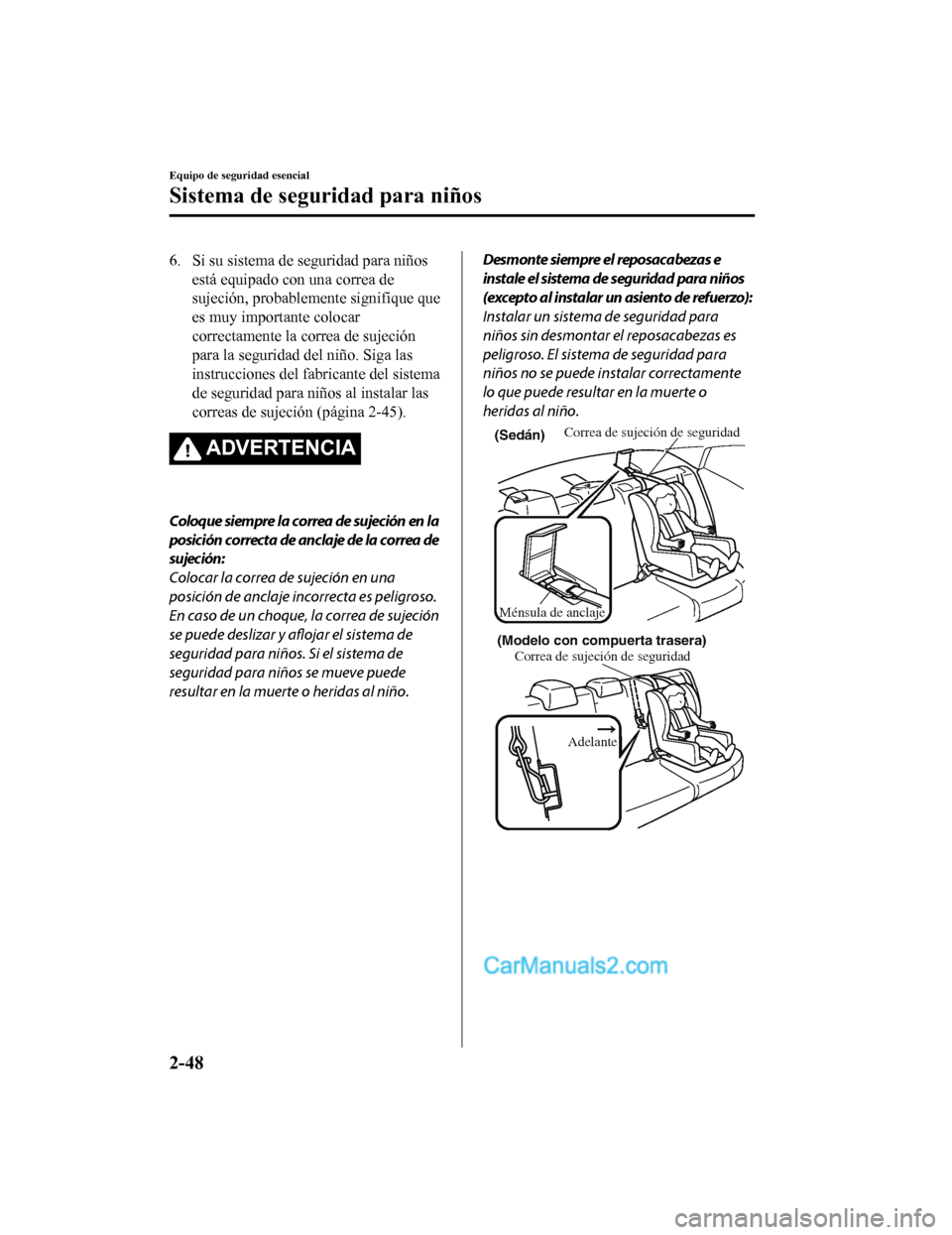 MAZDA MODEL 2 2020 Manual del propietario (in Spanish) 6. Si su sistema de seguridad para niñosestá equipado con una correa de
sujeción, probablemente signifique que
es muy importante colocar
correctamente la correa de sujeción
para la seguridad del n MAZDA MODEL 2 2020 Manual del propietario (in Spanish) 6. Si su sistema de seguridad para niñosestá equipado con una correa de
sujeción, probablemente signifique que
es muy importante colocar
correctamente la correa de sujeción
para la seguridad del n