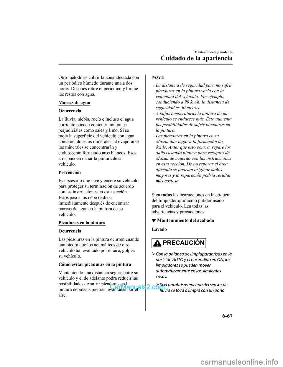MAZDA MODEL 2 2020 Manual del propietario (in Spanish) Otro método es cubrir la zona afectada con
un periódico húmedo durante una a dos
horas. Después retire el periódico y limpie
los restos con agua.
Marcas de agua
Ocurrencia
La lluvia, niebla, roc MAZDA MODEL 2 2020 Manual del propietario (in Spanish) Otro método es cubrir la zona afectada con
un periódico húmedo durante una a dos
horas. Después retire el periódico y limpie
los restos con agua.
Marcas de agua
Ocurrencia
La lluvia, niebla, roc