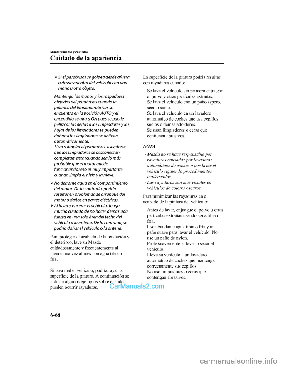 MAZDA MODEL 2 2020 Manual del propietario (in Spanish) Si el parabrisas se golpea desde afuera
o desde adentro del vehículo con una
mano u otro objeto.
Mantenga las manos y los raspadores
alejados del parabrisas cuando la
palanca del limpiaparabrisas MAZDA MODEL 2 2020 Manual del propietario (in Spanish) Si el parabrisas se golpea desde afuera
o desde adentro del vehículo con una
mano u otro objeto.
Mantenga las manos y los raspadores
alejados del parabrisas cuando la
palanca del limpiaparabrisas