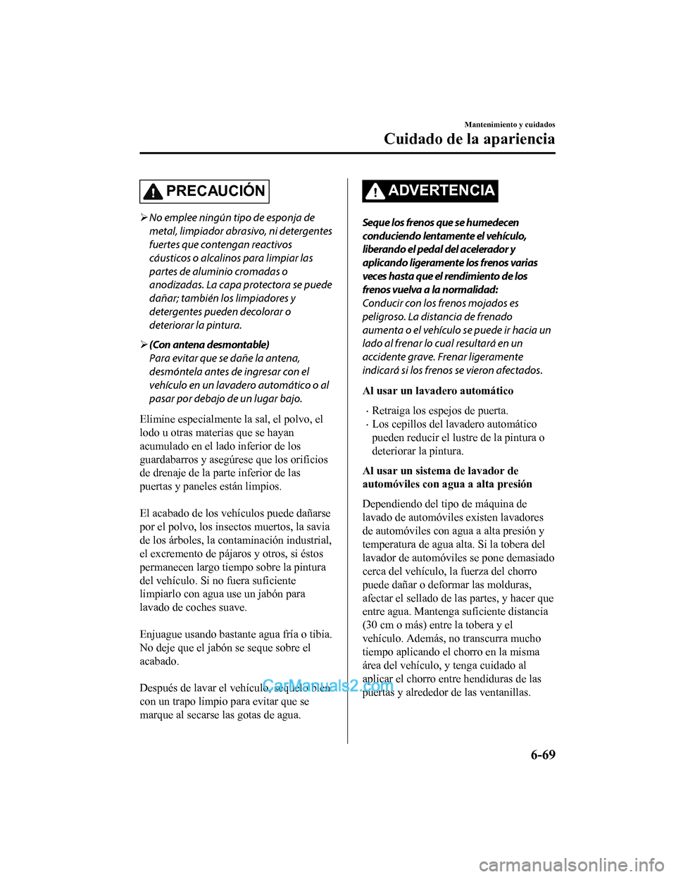 MAZDA MODEL 2 2020 Manual del propietario (in Spanish) PRECAUCIÓN
No emplee ningún tipo de esponja de
metal, limpiador abrasivo, ni detergentes
fuertes que contengan reactivos
cáusticos o alcalinos para limpiar las
partes de aluminio cromadas o
anod MAZDA MODEL 2 2020 Manual del propietario (in Spanish) PRECAUCIÓN
No emplee ningún tipo de esponja de
metal, limpiador abrasivo, ni detergentes
fuertes que contengan reactivos
cáusticos o alcalinos para limpiar las
partes de aluminio cromadas o
anod