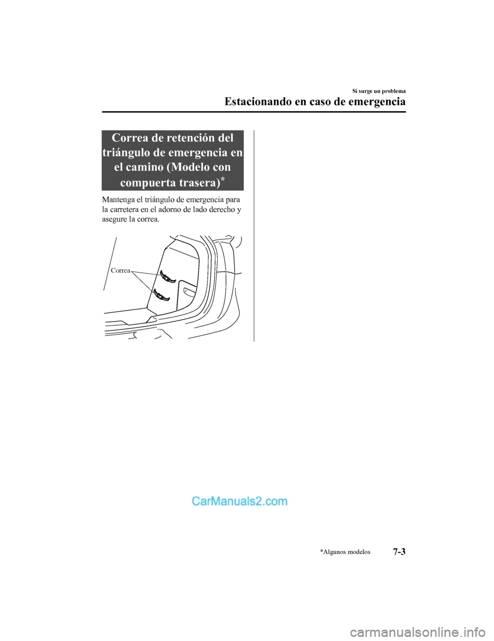 MAZDA MODEL 2 2020  Manual del propietario (in Spanish) Correa de retención del
triángulo de emergencia en el camino (Modelo con
compuerta trasera)
*
Mantenga el triángulo de emergencia para
la carretera en el adorno de lado derecho y
asegure la correa.