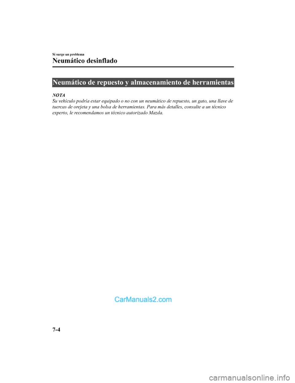 MAZDA MODEL 2 2020  Manual del propietario (in Spanish) Neumático de repuesto y almacenamiento de herramientas
NOTA
Su vehículo podría estar equipado o no con un neumático de repuesto, un gato, una llave de
tuercas de orejeta y una bolsa de herramienta
