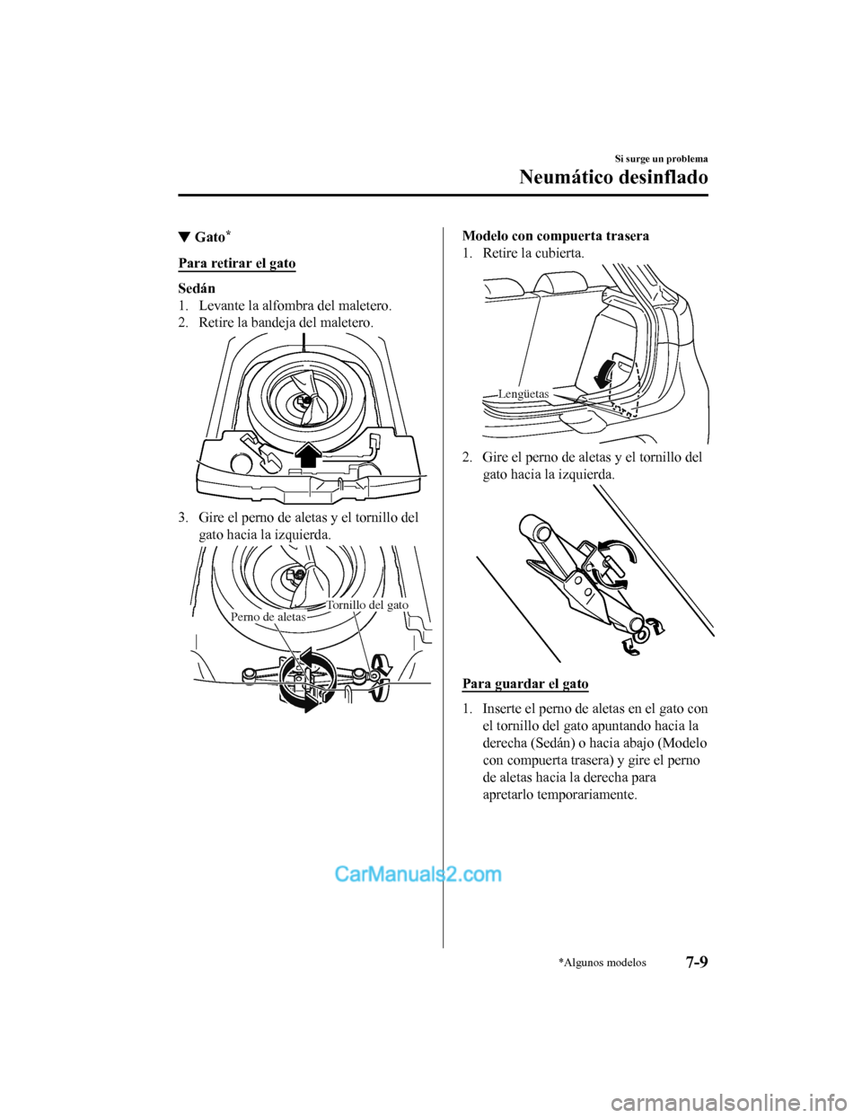 MAZDA MODEL 2 2020  Manual del propietario (in Spanish) ▼Gato*
Para retirar el gato
Sedán
1. Levante la alfombra del maletero.
2. Retire la bandeja del maletero.
3. Gire el perno de aletas y el tornillo del
gato hacia la izquierda.
Perno de aletasTornil