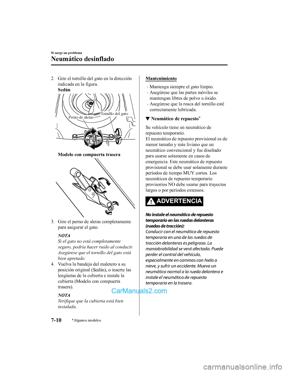 MAZDA MODEL 2 2020  Manual del propietario (in Spanish) 2. Gire el tornillo del gato en la dirección
indicada en la figura.
Sedán
Perno de aletasTornillo del gato
Modelo con compuerta trasera
3. Gire el perno de aletas completamente para asegurar el gato