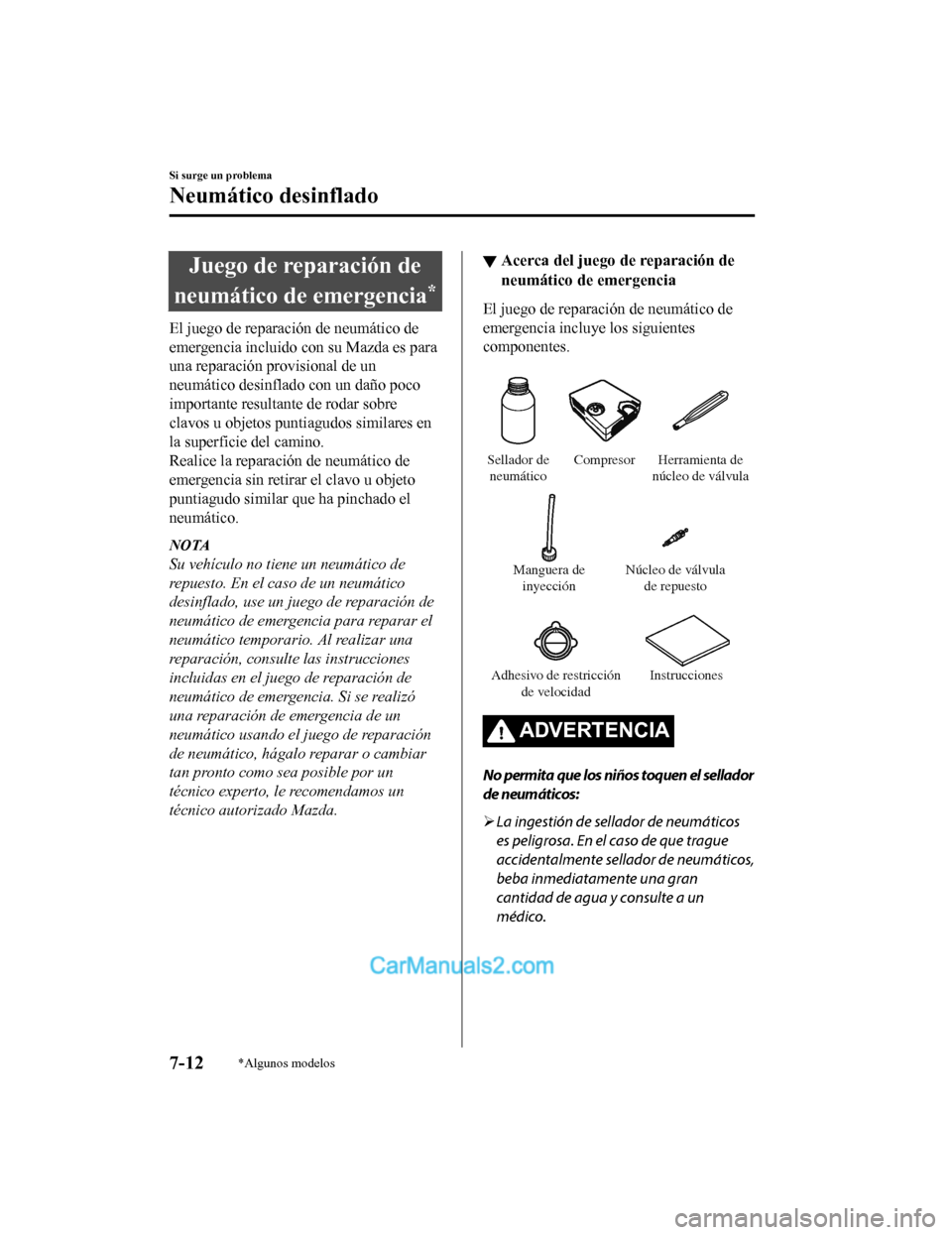 MAZDA MODEL 2 2020  Manual del propietario (in Spanish) Juego de reparación de
neumático de emergencia
*
El juego de reparación de neumático de
emergencia incluido con su Mazda es para
una reparación provisional de un
neumático desinflado con un dañ