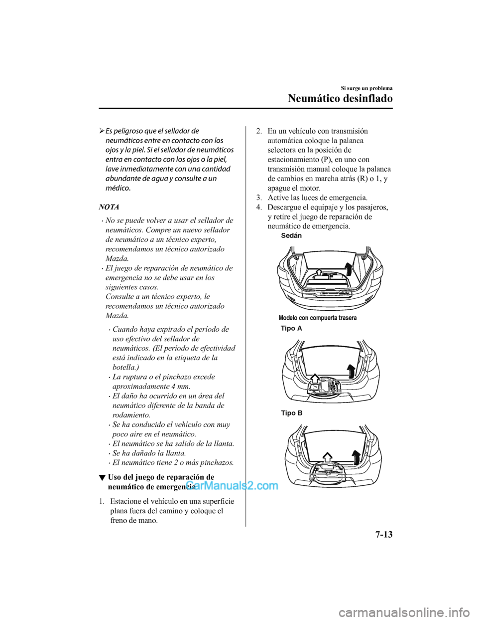 MAZDA MODEL 2 2020  Manual del propietario (in Spanish) Es peligroso que el sellador de
neumáticos entre en contacto con los
ojos y la piel. Si el sellador de neumáticos
entra en contacto con los ojos o la piel,
lave inmediatamente con una cantidad
ab