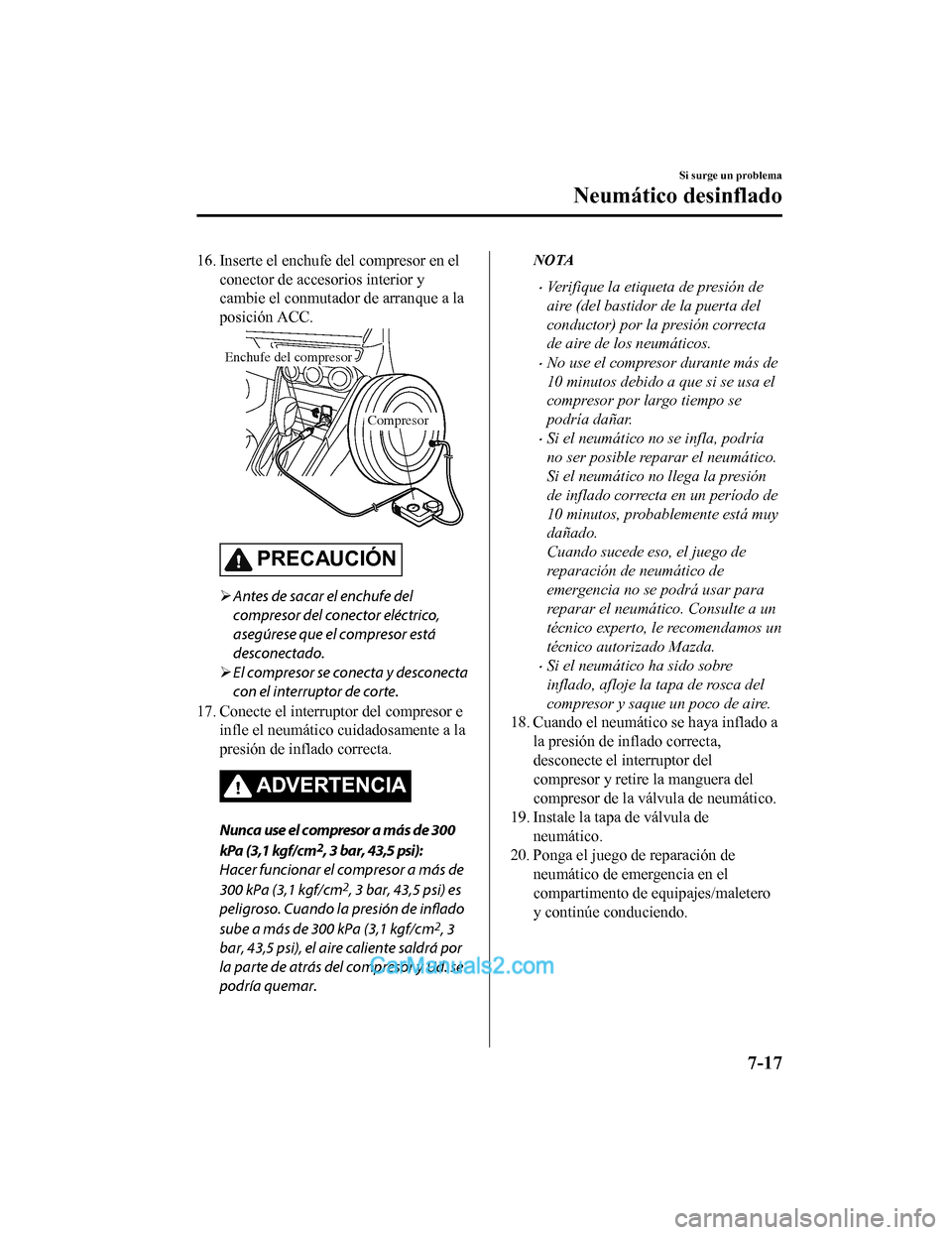 MAZDA MODEL 2 2020 Manual del propietario (in Spanish) 16. Inserte el enchufe del compresor en elconector de accesorios interior y
cambie el conmutador de arranque a la
posición ACC.
Compresor
Enchufe del compresor
PRECAUCIÓN
Antes de sacar el enchuf MAZDA MODEL 2 2020 Manual del propietario (in Spanish) 16. Inserte el enchufe del compresor en elconector de accesorios interior y
cambie el conmutador de arranque a la
posición ACC.
Compresor
Enchufe del compresor
PRECAUCIÓN
Antes de sacar el enchuf