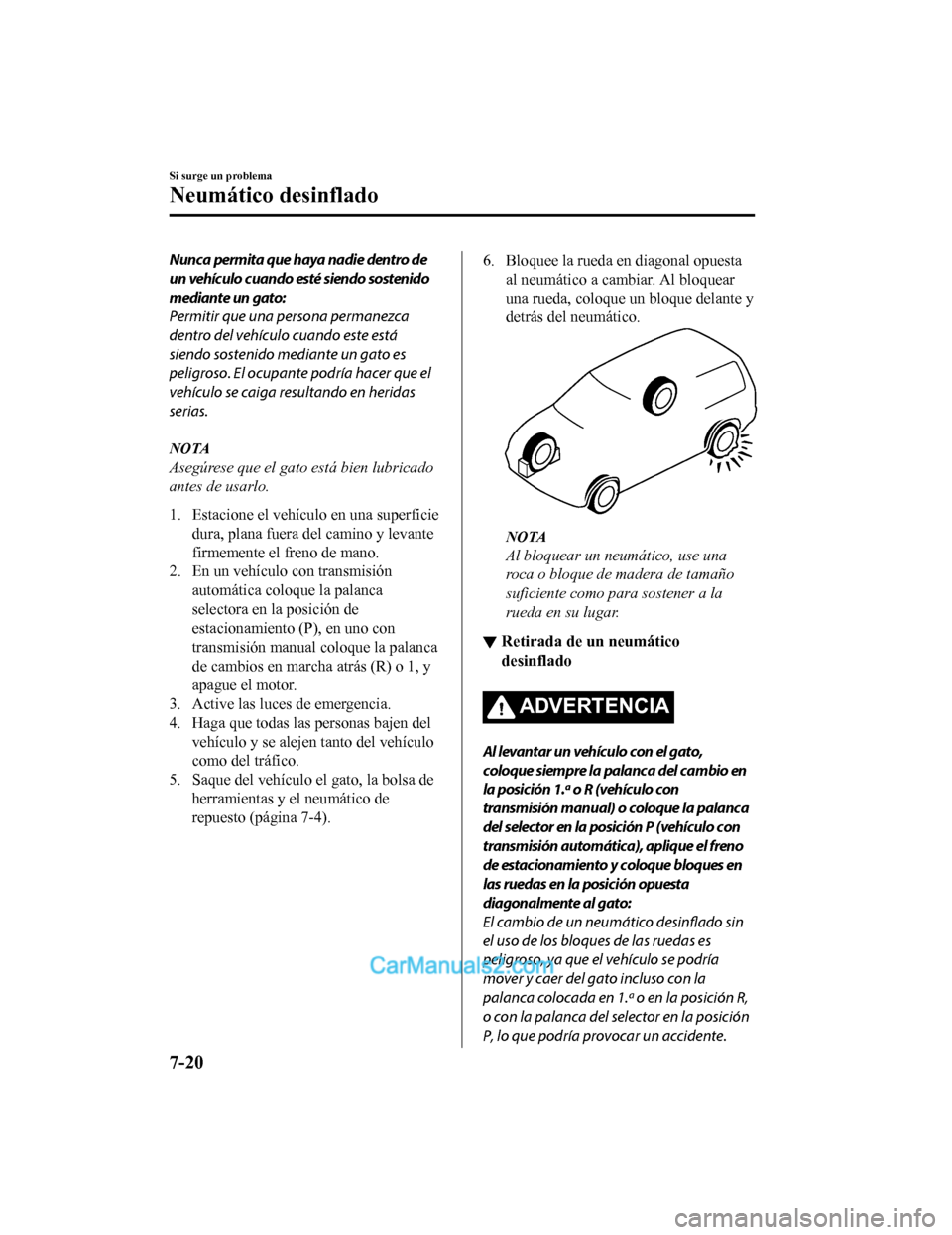 MAZDA MODEL 2 2020 Manual del propietario (in Spanish) Nunca permita que haya nadie dentro de
un vehículo cuando esté siendo sostenido
mediante un gato:
Permitir que una persona permanezca
dentro del vehículo cuando este está
siendo sostenido mediante MAZDA MODEL 2 2020 Manual del propietario (in Spanish) Nunca permita que haya nadie dentro de
un vehículo cuando esté siendo sostenido
mediante un gato:
Permitir que una persona permanezca
dentro del vehículo cuando este está
siendo sostenido mediante