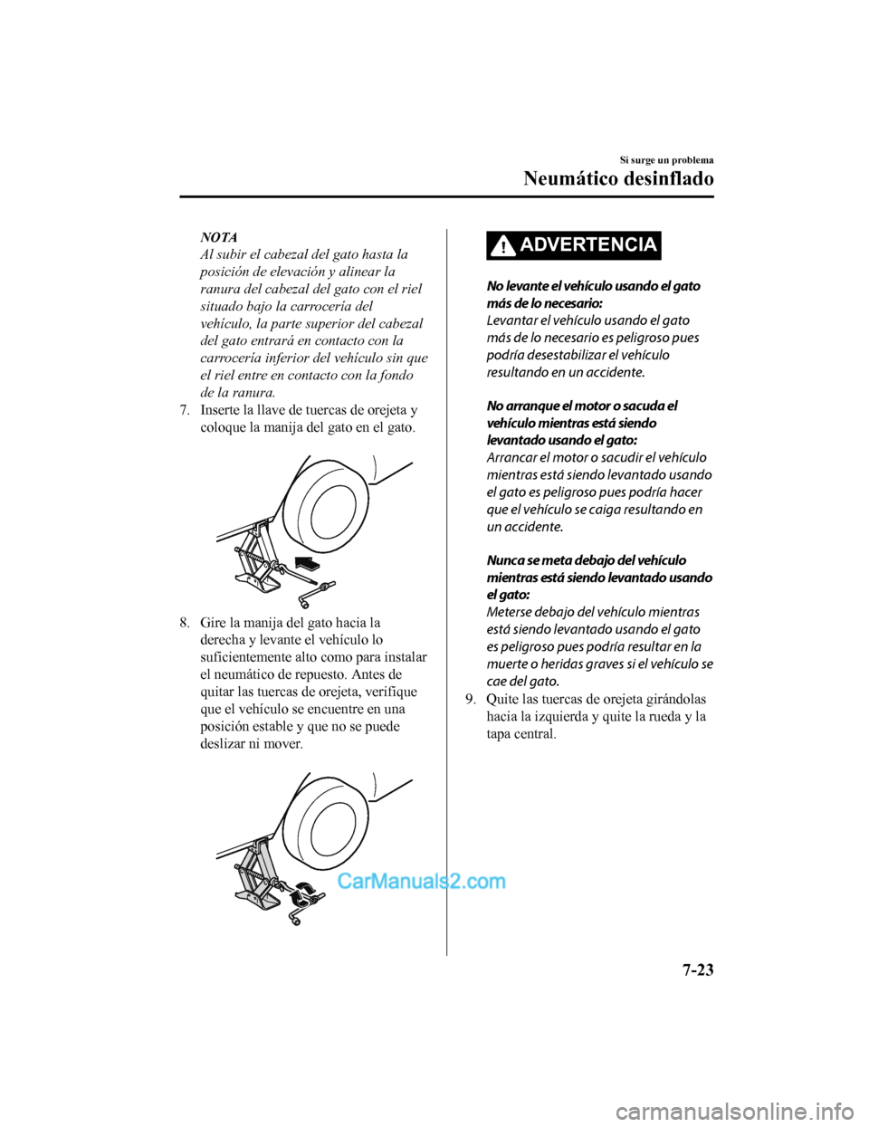 MAZDA MODEL 2 2020 Manual del propietario (in Spanish) NOTA
Al subir el cabezal del gato hasta la
posición de elevación y alinear la
ranura del cabezal del gato con el riel
situado bajo la carrocería del
vehículo, la parte superior del cabezal
del gat MAZDA MODEL 2 2020 Manual del propietario (in Spanish) NOTA
Al subir el cabezal del gato hasta la
posición de elevación y alinear la
ranura del cabezal del gato con el riel
situado bajo la carrocería del
vehículo, la parte superior del cabezal
del gat