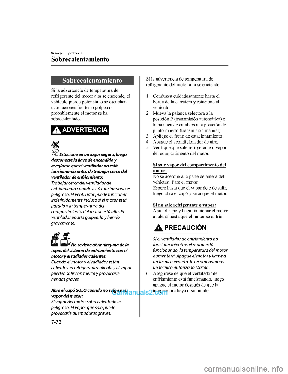 MAZDA MODEL 2 2020 Manual del propietario (in Spanish) Sobrecalentamiento
Si la advertencia de temperatura de
refrigerante del motor alta se enciende, el
vehículo pierde potencia, o se escuchan
detonaciones fuertes o golpeteos,
probablemente el motor se MAZDA MODEL 2 2020 Manual del propietario (in Spanish) Sobrecalentamiento
Si la advertencia de temperatura de
refrigerante del motor alta se enciende, el
vehículo pierde potencia, o se escuchan
detonaciones fuertes o golpeteos,
probablemente el motor se