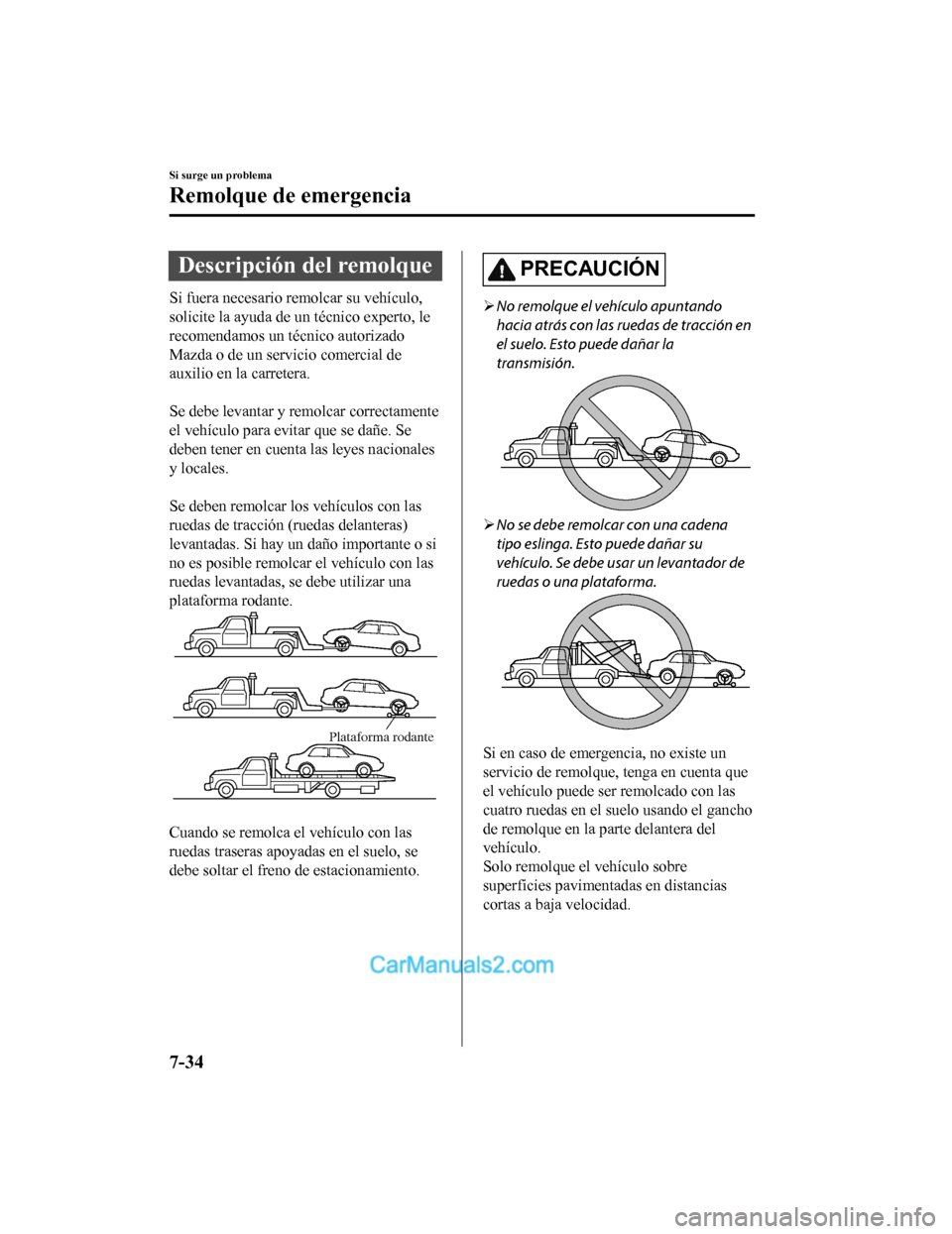 MAZDA MODEL 2 2020 Manual del propietario (in Spanish) Descripción del remolque
Si fuera necesario remolcar su vehículo,
solicite la ayuda de un técnico experto, le
recomendamos un técnico autorizado
Mazda o de un servicio comercial de
auxilio en la c MAZDA MODEL 2 2020 Manual del propietario (in Spanish) Descripción del remolque
Si fuera necesario remolcar su vehículo,
solicite la ayuda de un técnico experto, le
recomendamos un técnico autorizado
Mazda o de un servicio comercial de
auxilio en la c