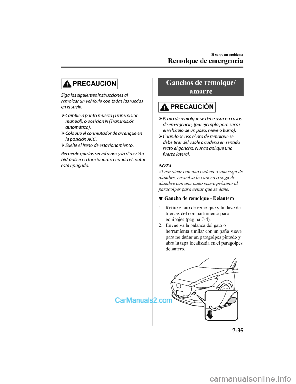 MAZDA MODEL 2 2020 Manual del propietario (in Spanish) PRECAUCIÓN
Siga las siguientes instrucciones al
remolcar un vehículo con todas las ruedas
en el suelo.
Cambie a punto muerto (Transmisión
manual), o posición N (Transmisión
automática).
C MAZDA MODEL 2 2020 Manual del propietario (in Spanish) PRECAUCIÓN
Siga las siguientes instrucciones al
remolcar un vehículo con todas las ruedas
en el suelo.
Cambie a punto muerto (Transmisión
manual), o posición N (Transmisión
automática).
C