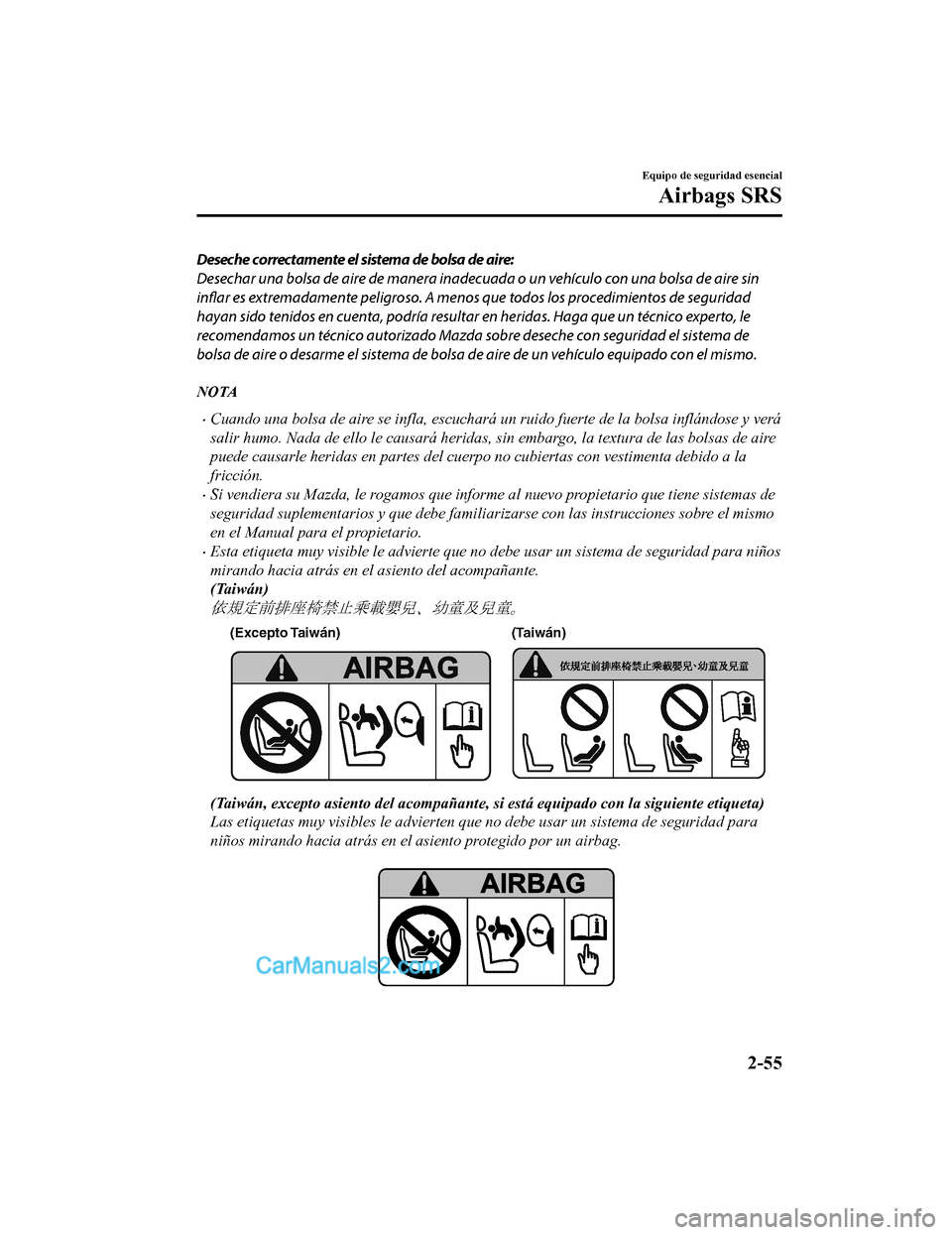 MAZDA MODEL 2 2020 Manual del propietario (in Spanish) Deseche correctamente el sistema de bolsa de aire:
Desechar una bolsa de aire de manera inadecuada o un vehículo con una bolsa de aire sin
inflar es extremadamente peligroso. A menos que todos los pr MAZDA MODEL 2 2020 Manual del propietario (in Spanish) Deseche correctamente el sistema de bolsa de aire:
Desechar una bolsa de aire de manera inadecuada o un vehículo con una bolsa de aire sin
inflar es extremadamente peligroso. A menos que todos los pr