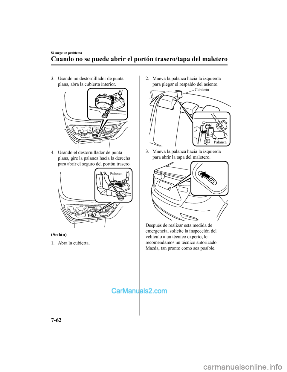 MAZDA MODEL 2 2020 Manual del propietario (in Spanish) 3. Usando un destornillador de puntaplana, abra la cubierta interior.
4. Usando el destornillador de puntaplana, gire la palanca hacia la derecha
para abrir el seguro del portón trasero.
Palanca
(Sed MAZDA MODEL 2 2020 Manual del propietario (in Spanish) 3. Usando un destornillador de puntaplana, abra la cubierta interior.
4. Usando el destornillador de puntaplana, gire la palanca hacia la derecha
para abrir el seguro del portón trasero.
Palanca
(Sed