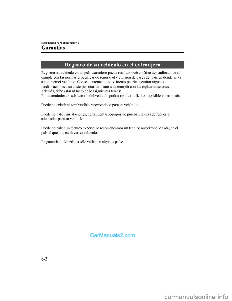 MAZDA MODEL 2 2020 Manual del propietario (in Spanish) Registro de su vehículo en el extranjero
Registrar su vehículo en un país extranjero puede resultar problemático dependiendo de si
cumple con las normas específicas de seguridad y emisión de gas MAZDA MODEL 2 2020 Manual del propietario (in Spanish) Registro de su vehículo en el extranjero
Registrar su vehículo en un país extranjero puede resultar problemático dependiendo de si
cumple con las normas específicas de seguridad y emisión de gas