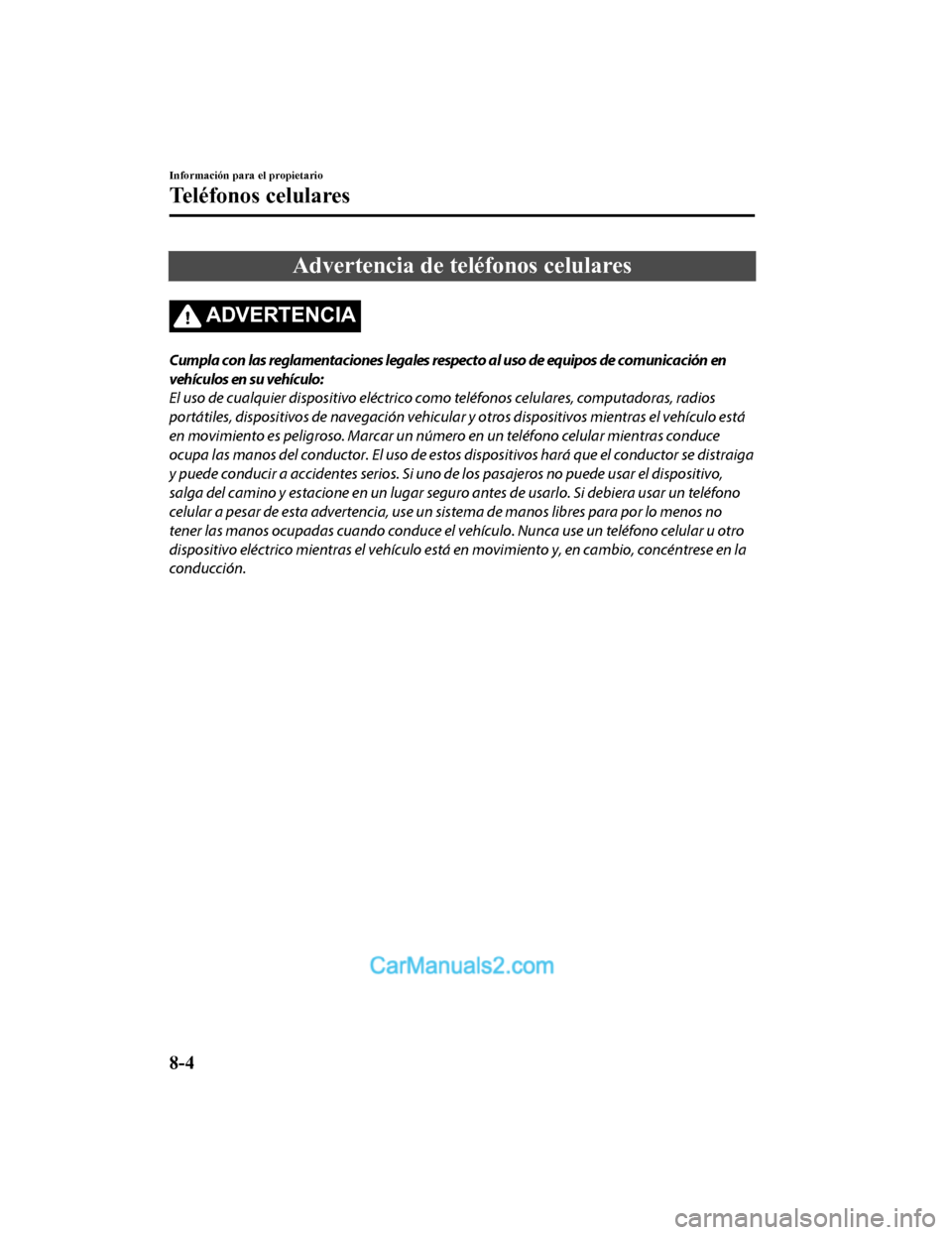 MAZDA MODEL 2 2020 Manual del propietario (in Spanish) Advertencia de teléfonos celulares
ADVERTENCIA
Cumpla con las reglamentaciones legales respecto al uso de equipos de comunicación en
vehículos en su vehículo:
El uso de cualquier dispositivo eléc MAZDA MODEL 2 2020 Manual del propietario (in Spanish) Advertencia de teléfonos celulares
ADVERTENCIA
Cumpla con las reglamentaciones legales respecto al uso de equipos de comunicación en
vehículos en su vehículo:
El uso de cualquier dispositivo eléc