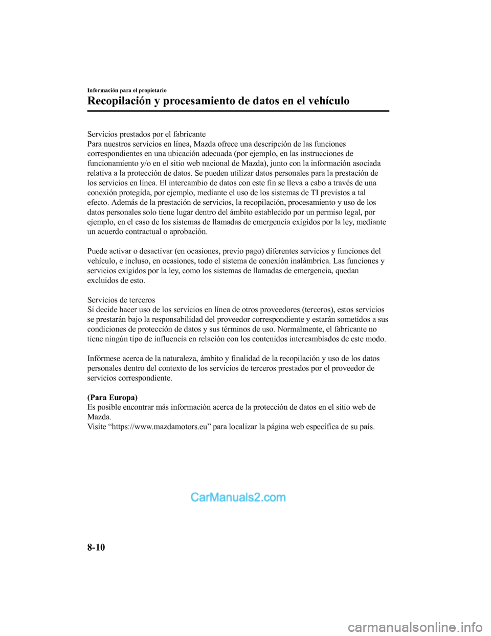 MAZDA MODEL 2 2020 Manual del propietario (in Spanish) Servicios prestados por el fabricante
Para nuestros servicios en lín ea, Mazda ofrece una descripción de las funciones
correspondientes en una ubicación adecuada (por ejemplo, en las instruccione MAZDA MODEL 2 2020 Manual del propietario (in Spanish) Servicios prestados por el fabricante
Para nuestros servicios en lín ea, Mazda ofrece una descripción de las funciones
correspondientes en una ubicación adecuada (por ejemplo, en las instruccione