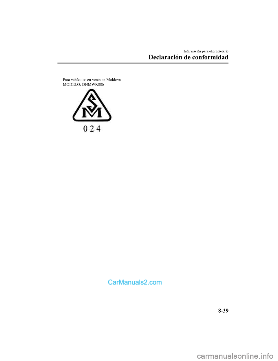 MAZDA MODEL 2 2020  Manual del propietario (in Spanish) Para vehículos en venta en Moldova 
MODELO: DNMWR006
Información para el propietario
Declaración de conformidad
8-39
Mazda2_8HV1-SP-19I_Edition1_old2019-7-5 15:50:41  