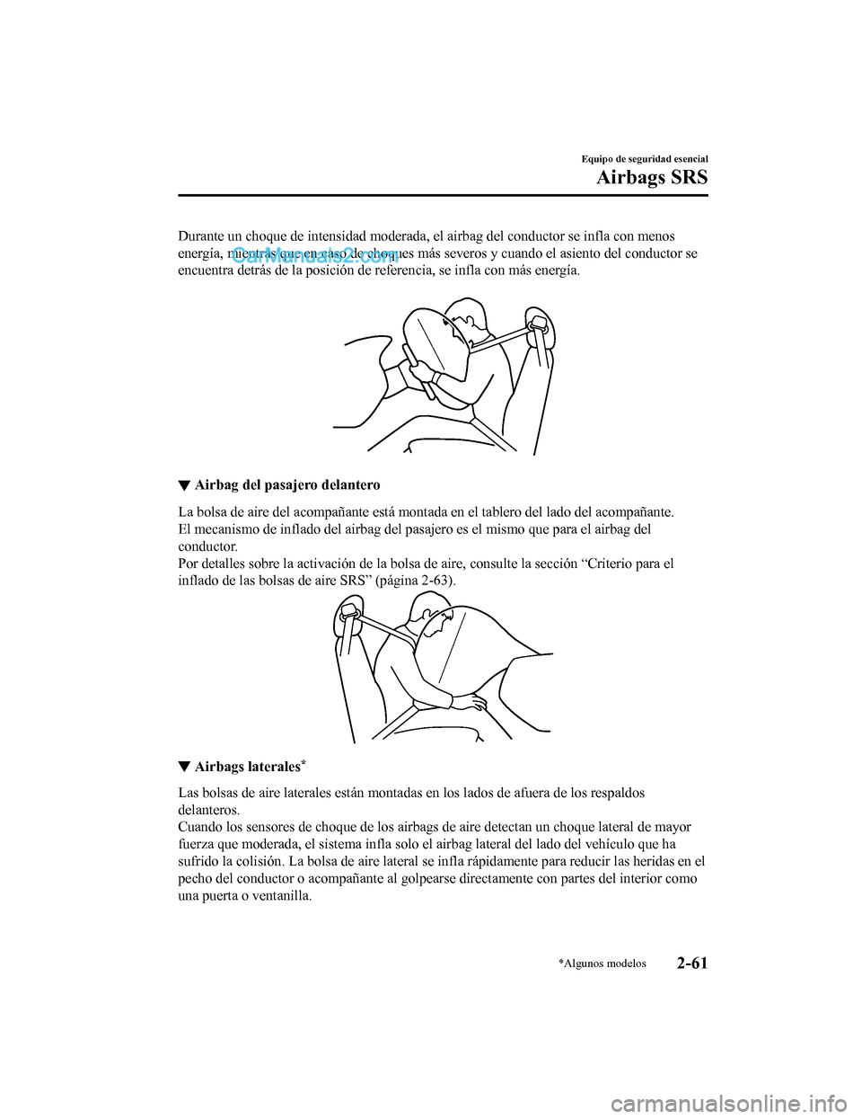 MAZDA MODEL 2 2020  Manual del propietario (in Spanish) Durante un choque de intensidad moderada, el airbag del conductor se infla con menos
energía, mientras que en caso de choques más severos y cuando e l asiento del conductor se
encuentra detrás de l