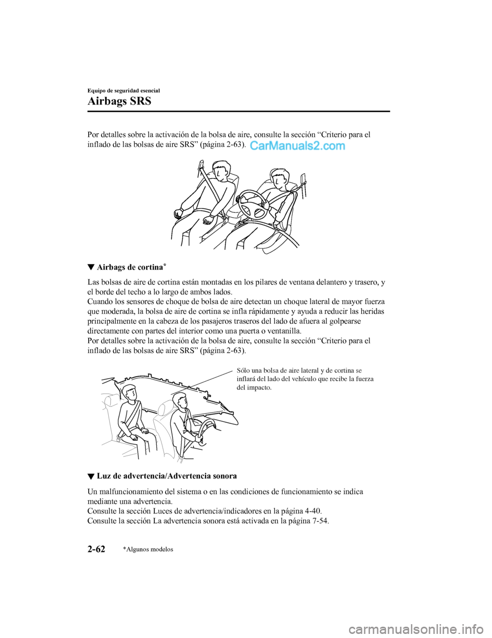 MAZDA MODEL 2 2020  Manual del propietario (in Spanish) Por detalles sobre la activación de la bolsa de aire, consulte la sección “Criterio para el
inflado de las bolsas de aire SRS” (página 2-63).
 
▼ Airbags de cortina*
Las bolsas de aire de cor