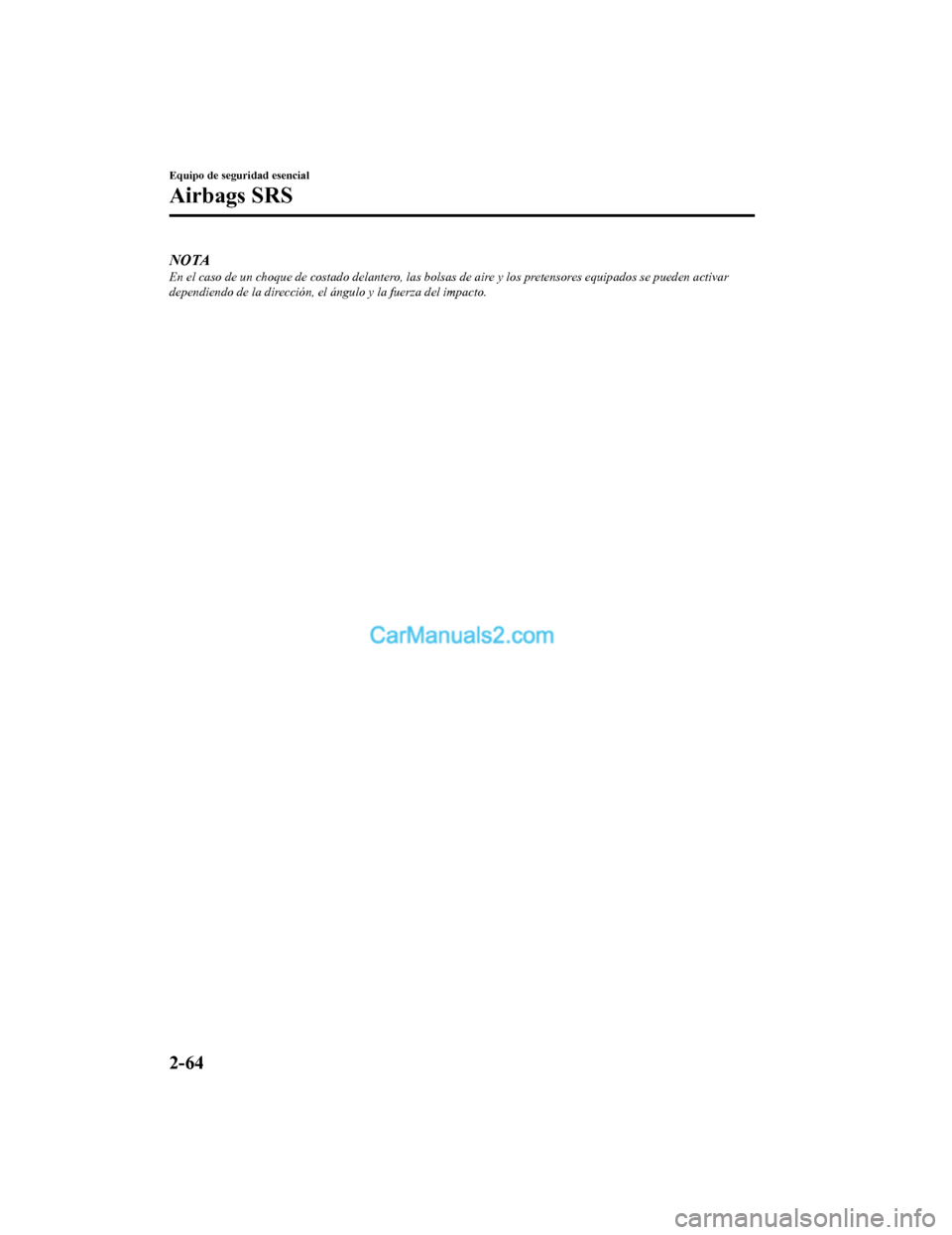 MAZDA MODEL 2 2020 Manual del propietario (in Spanish) NOTAEn el caso de un choque de costado delantero, las bolsas de aire y los pretensores equipados se pueden activar
dependiendo de la dirección, el ángulo y la fuerza del impacto.
Equipo de seguridad MAZDA MODEL 2 2020 Manual del propietario (in Spanish) NOTAEn el caso de un choque de costado delantero, las bolsas de aire y los pretensores equipados se pueden activar
dependiendo de la dirección, el ángulo y la fuerza del impacto.
Equipo de seguridad
