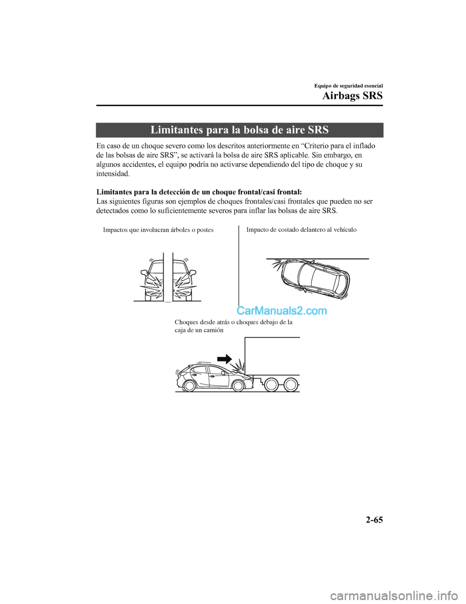 MAZDA MODEL 2 2020 Manual del propietario (in Spanish) Limitantes para la bolsa de aire SRS
En caso de un choque severo como los descritos anteriormente en “Criterio para el inflado
de las bolsas de aire SRS”, se a ctivará la bolsa de aire SRS aplica MAZDA MODEL 2 2020 Manual del propietario (in Spanish) Limitantes para la bolsa de aire SRS
En caso de un choque severo como los descritos anteriormente en “Criterio para el inflado
de las bolsas de aire SRS”, se a ctivará la bolsa de aire SRS aplica