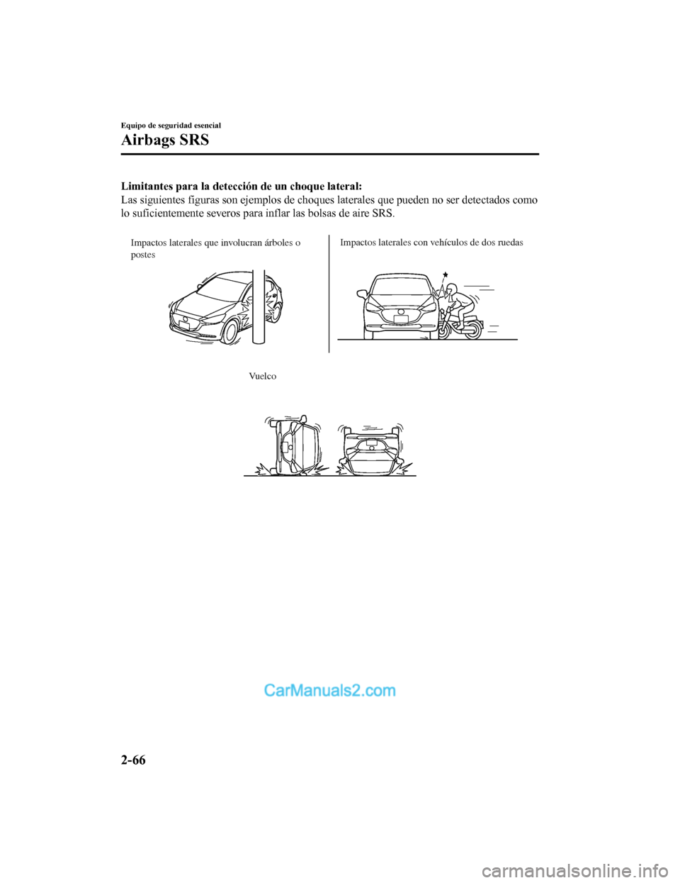 MAZDA MODEL 2 2020 Manual del propietario (in Spanish) Limitantes para la detección de un choque lateral:
Las siguientes figuras son ejemplos de choques laterales que pueden no ser detectados como
lo suficientemente severos par a inflar las bolsas de air MAZDA MODEL 2 2020 Manual del propietario (in Spanish) Limitantes para la detección de un choque lateral:
Las siguientes figuras son ejemplos de choques laterales que pueden no ser detectados como
lo suficientemente severos par a inflar las bolsas de air