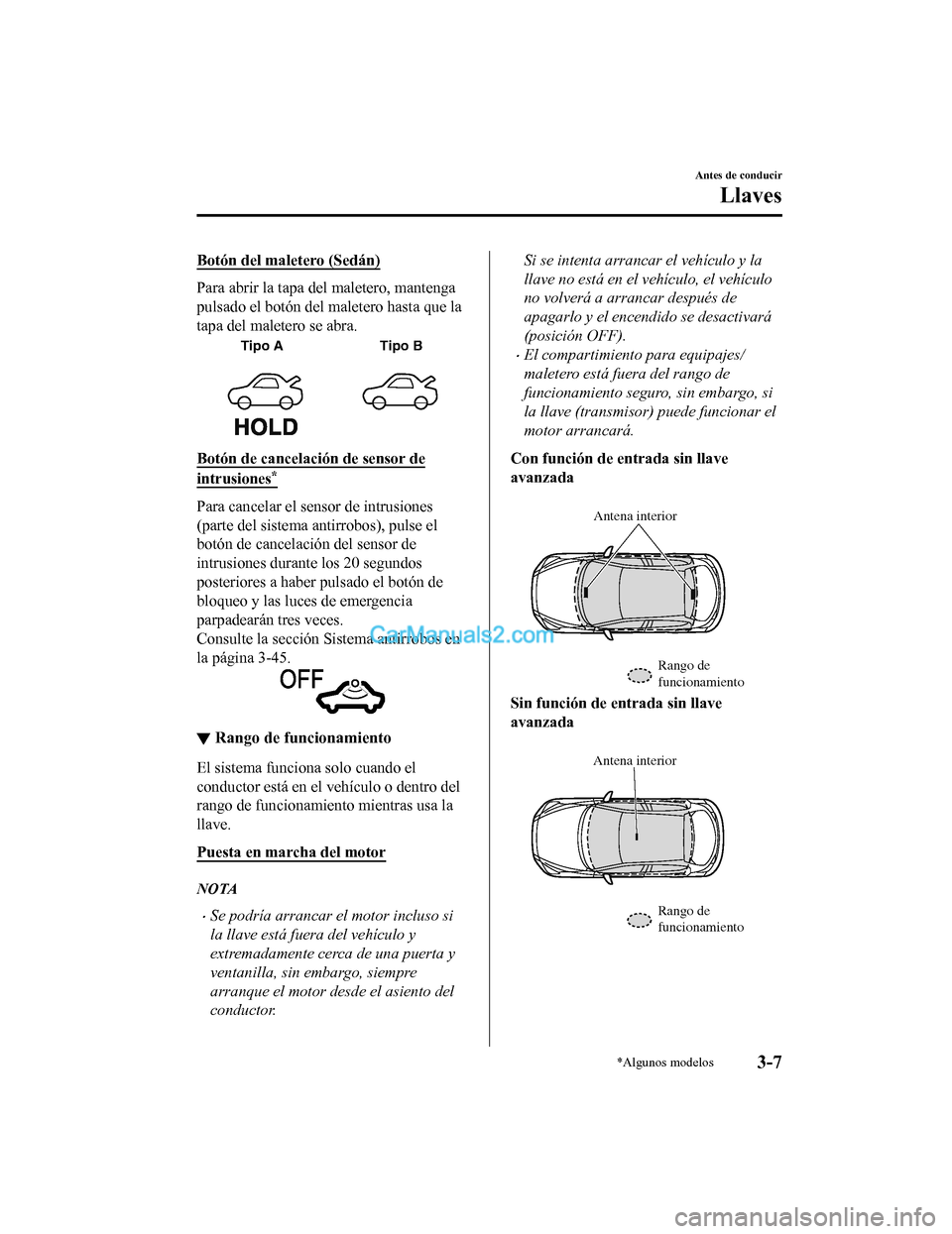 MAZDA MODEL 2 2020  Manual del propietario (in Spanish) Botón del maletero (Sedán)
Para abrir la tapa del maletero, mantenga
pulsado el botón del maletero hasta que la
tapa del maletero se abra.
Tipo ATipo B
Botón de cancelación de sensor de
intrusion
