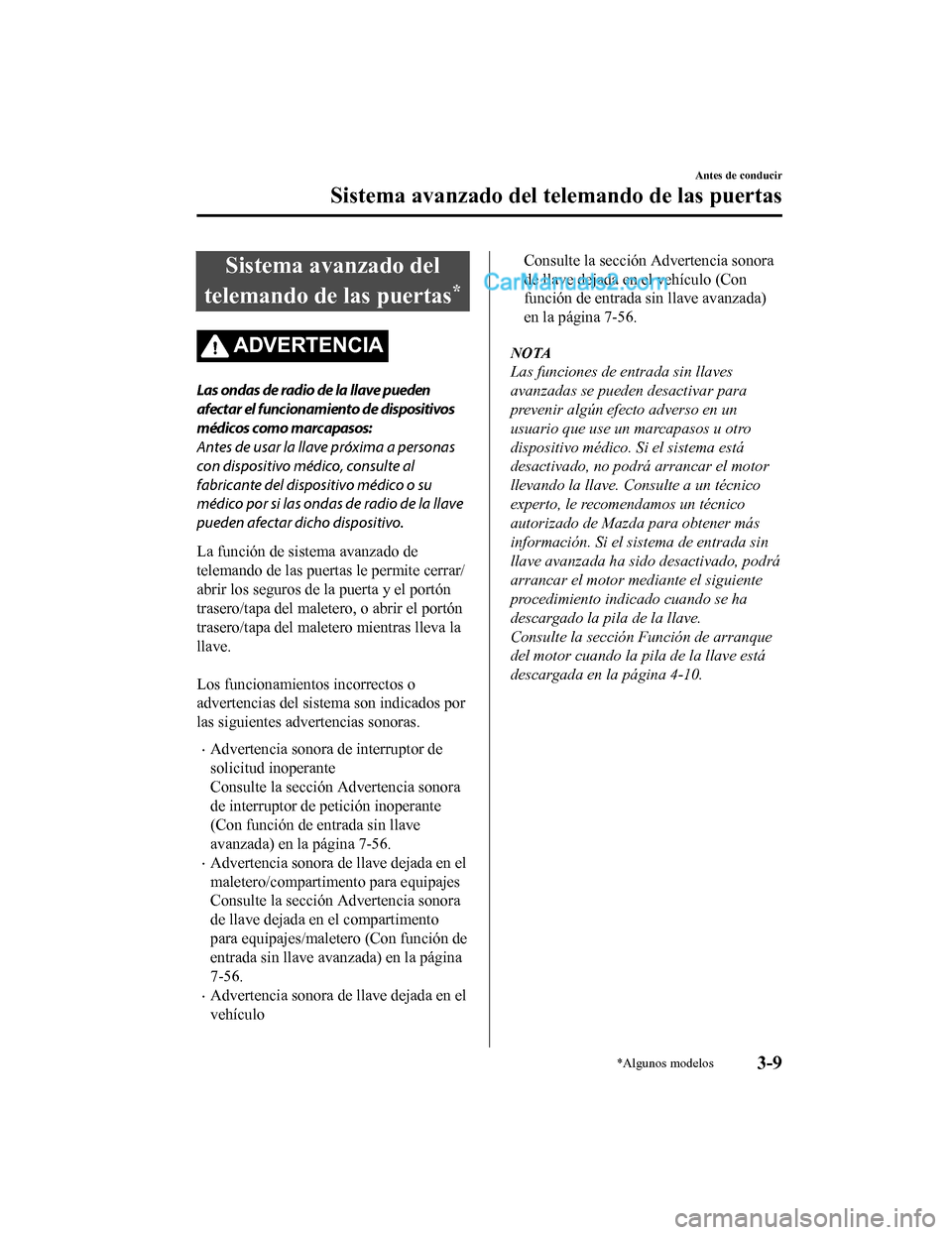 MAZDA MODEL 2 2020 Manual del propietario (in Spanish) Sistema avanzado del
telemando de las puertas
*
ADVERTENCIA
Las ondas de radio de la llave pueden
afectar el funcionamiento de dispositivos
médicos como marcapasos:
Antes de usar la llave próxima a MAZDA MODEL 2 2020 Manual del propietario (in Spanish) Sistema avanzado del
telemando de las puertas
*
ADVERTENCIA
Las ondas de radio de la llave pueden
afectar el funcionamiento de dispositivos
médicos como marcapasos:
Antes de usar la llave próxima a
